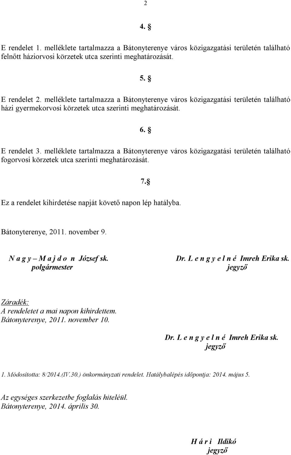 melléklete tartalmazza a Bátonyterenye város közigazgatási területén található fogorvosi körzetek utca szerinti meghatározását. 7. Ez a rendelet kihirdetése napját követő napon lép hatályba.