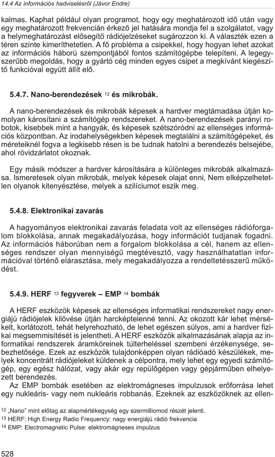 sugározzon ki. A választék ezen a téren szinte kimeríthetetlen. A fõ probléma a csipekkel, hogy hogyan lehet azokat az információs háború szempontjából fontos számítógépbe telepíteni.