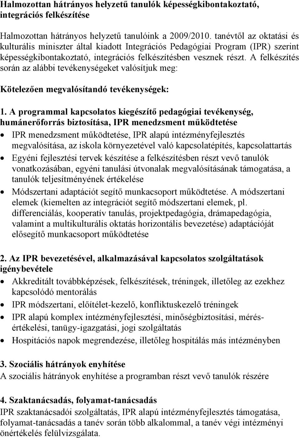 A felkészítés során az alábbi tevékenységeket valósítjuk meg: Kötelezően megvalósítandó tevékenységek: 1.