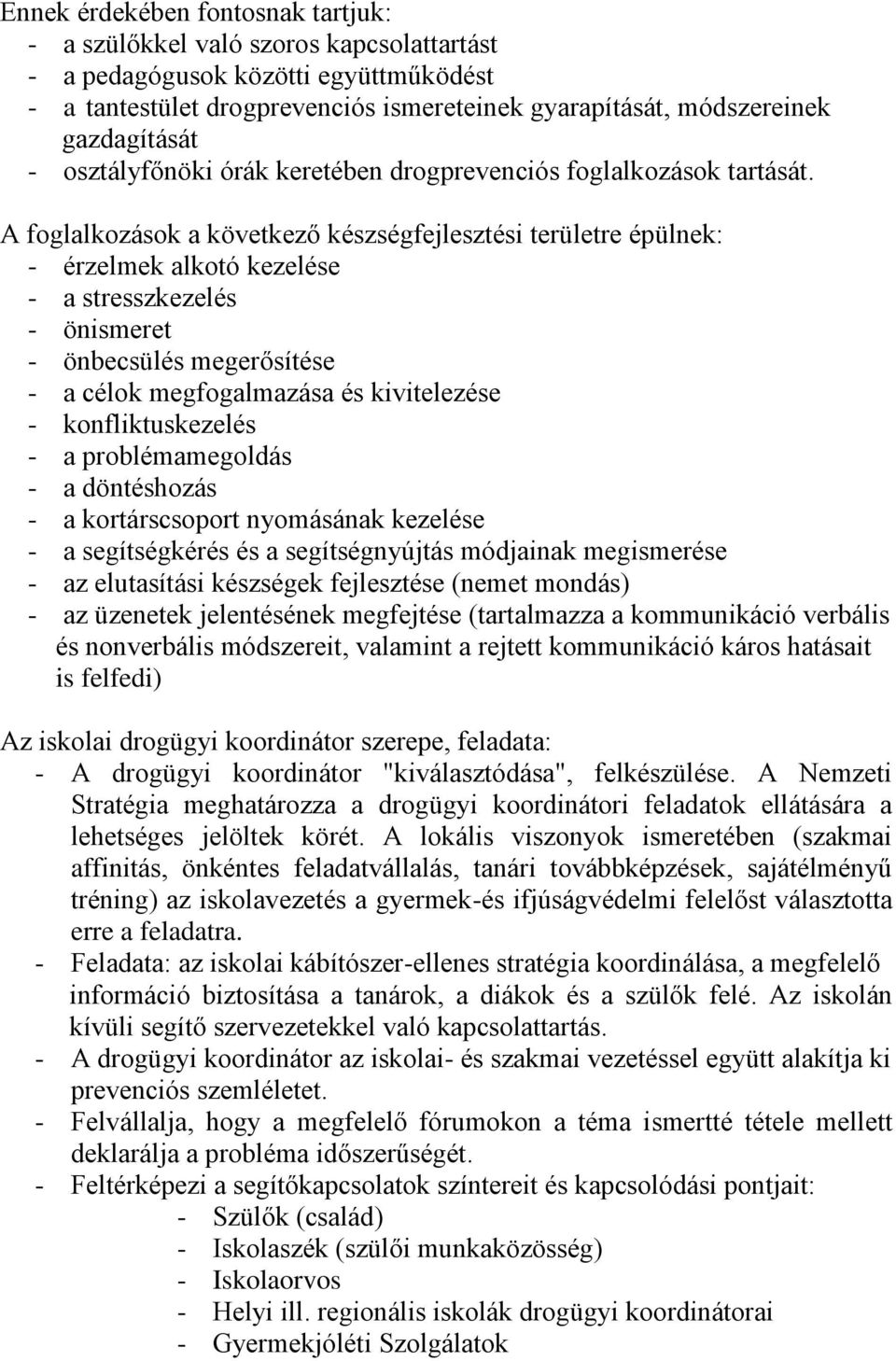 A foglalkozások a következő készségfejlesztési területre épülnek: - érzelmek alkotó kezelése - a stresszkezelés - önismeret - önbecsülés megerősítése - a célok megfogalmazása és kivitelezése -