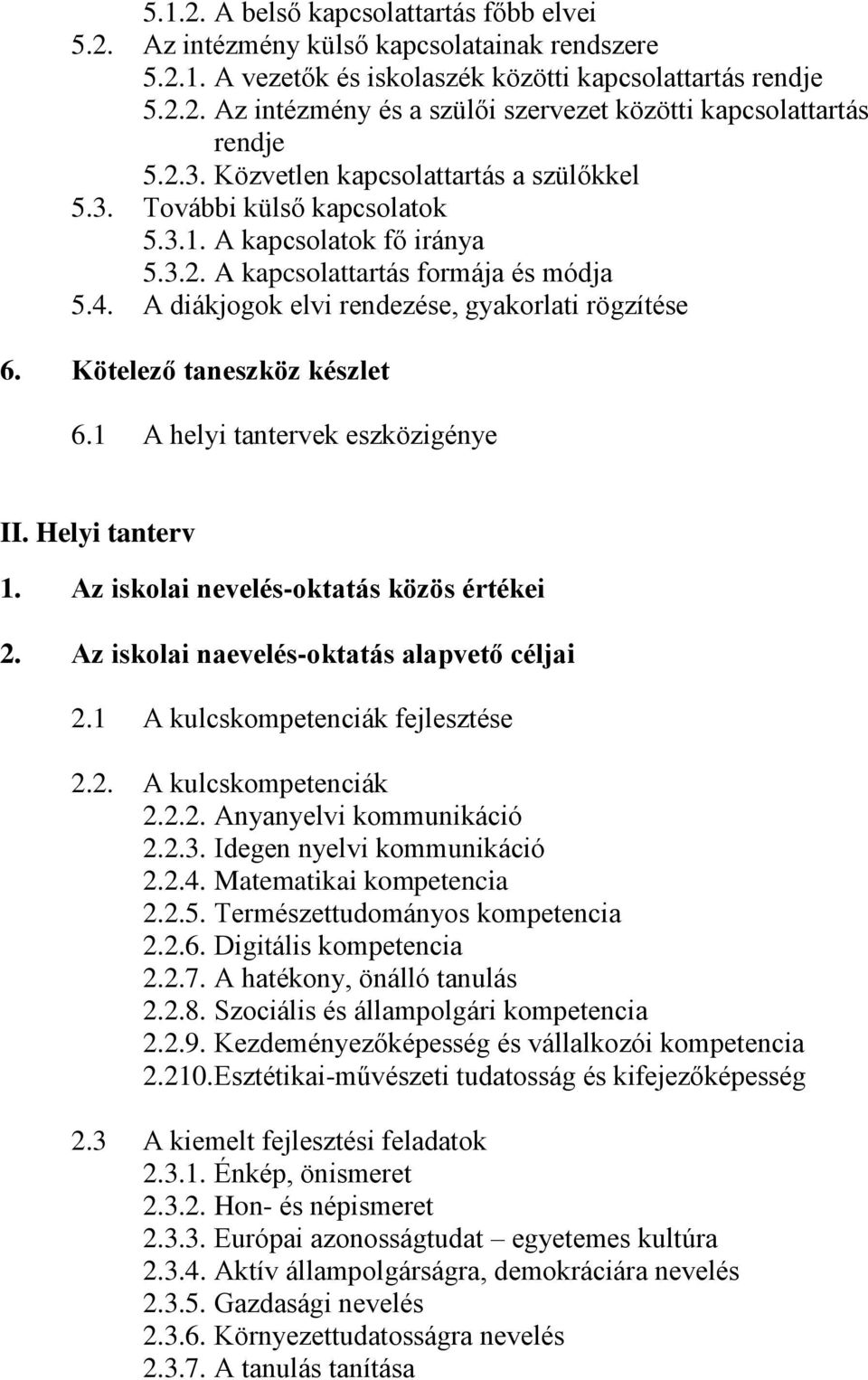 A diákjogok elvi rendezése, gyakorlati rögzítése 6. Kötelező taneszköz készlet 6.1 A helyi tantervek eszközigénye II. Helyi tanterv 1. Az iskolai nevelés-oktatás közös értékei 2.