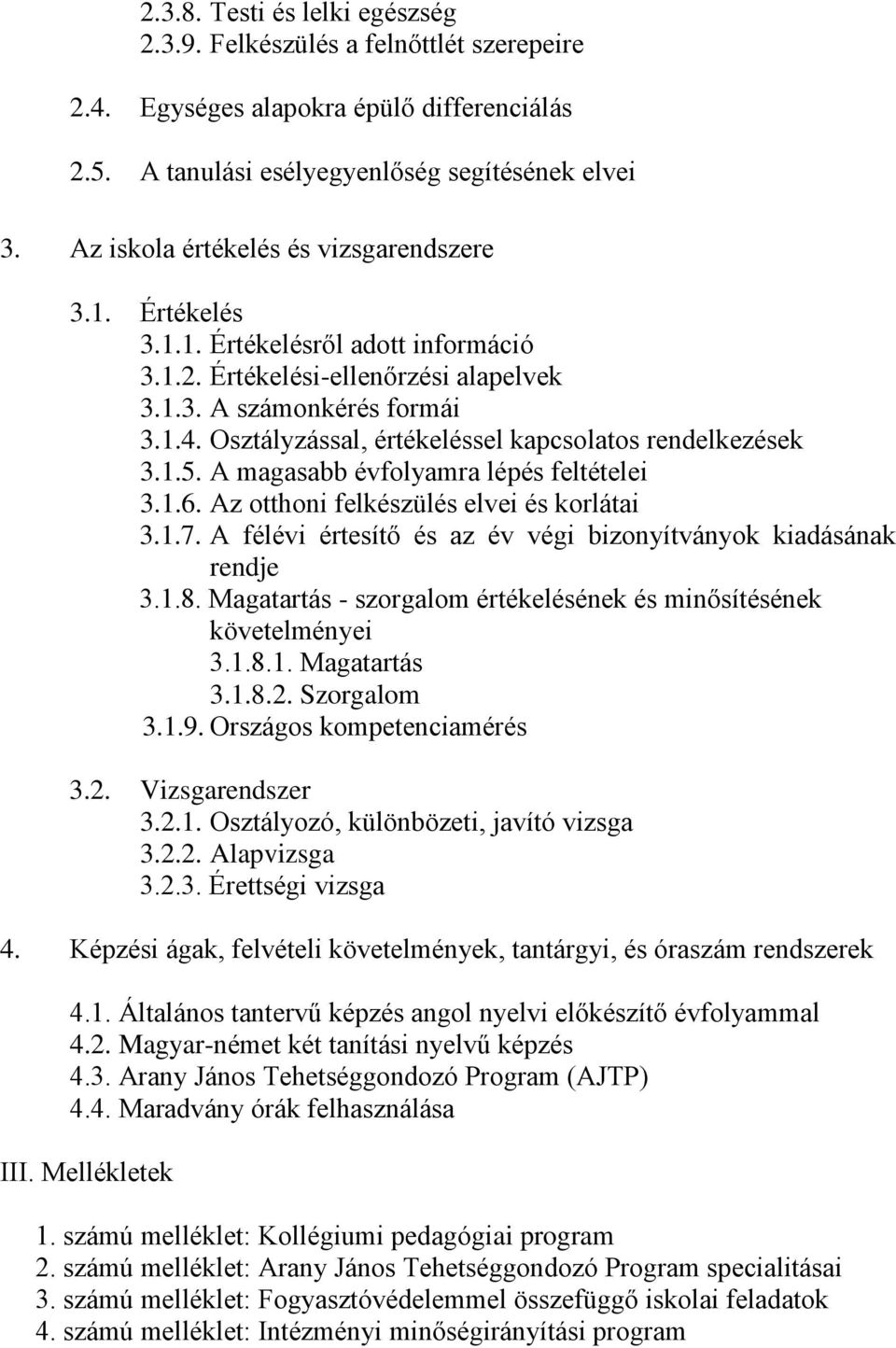 Osztályzással, értékeléssel kapcsolatos rendelkezések 3.1.5. A magasabb évfolyamra lépés feltételei 3.1.6. Az otthoni felkészülés elvei és korlátai 3.1.7.