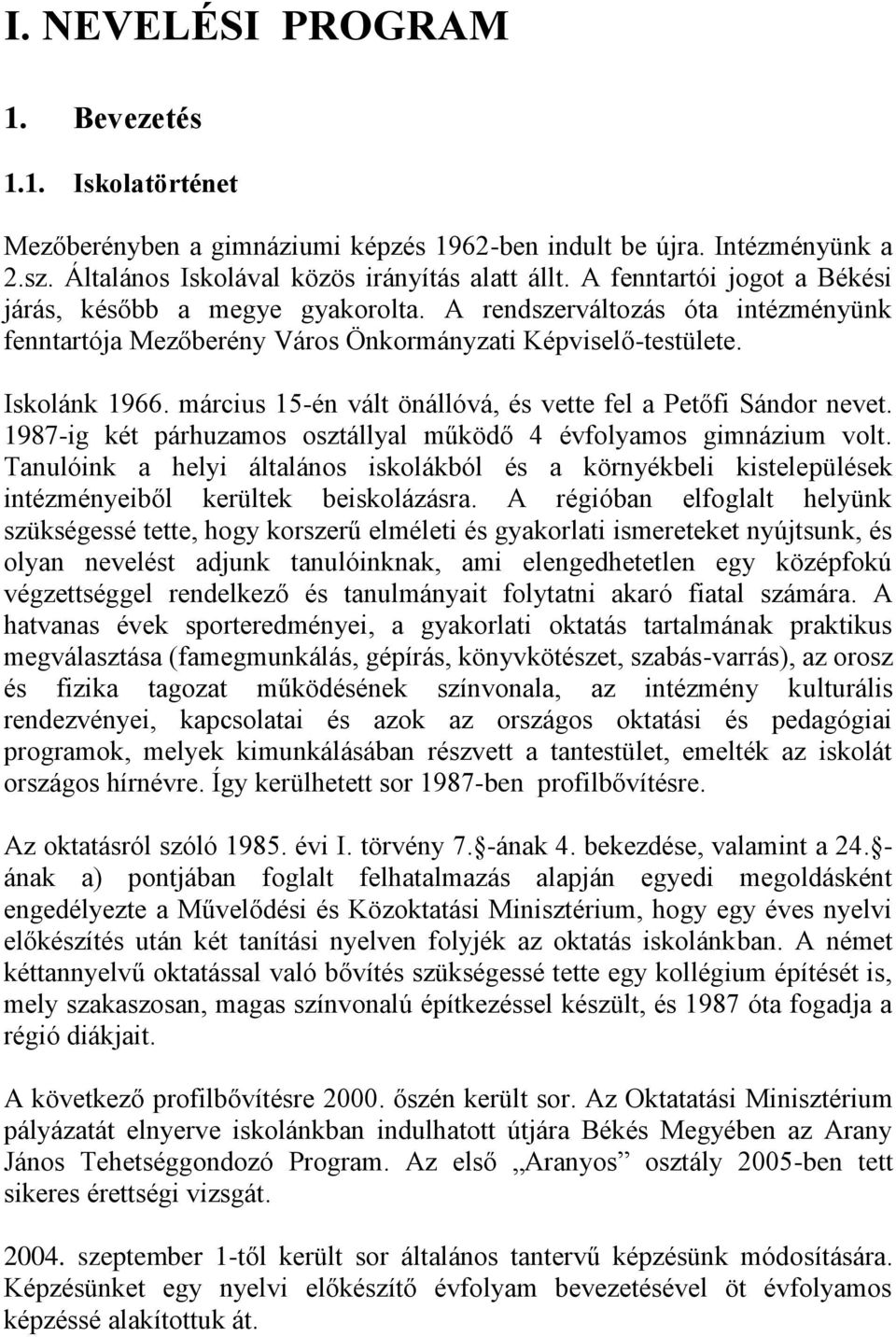 március 15-én vált önállóvá, és vette fel a Petőfi Sándor nevet. 1987-ig két párhuzamos osztállyal működő 4 évfolyamos gimnázium volt.