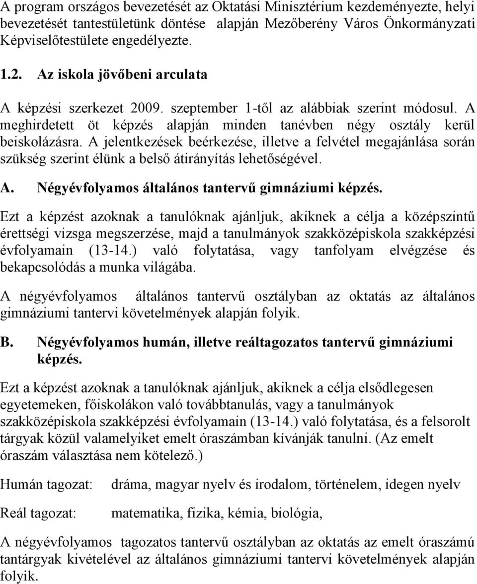 A jelentkezések beérkezése, illetve a felvétel megajánlása során szükség szerint élünk a belső átirányítás lehetőségével. A. Négyévfolyamos általános tantervű gimnáziumi képzés.