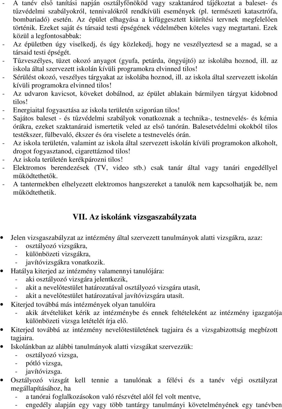 Ezek közül a legfontosabbak: - Az épületben úgy viselkedj, és úgy közlekedj, hogy ne veszélyeztesd se a magad, se a társaid testi épségét.