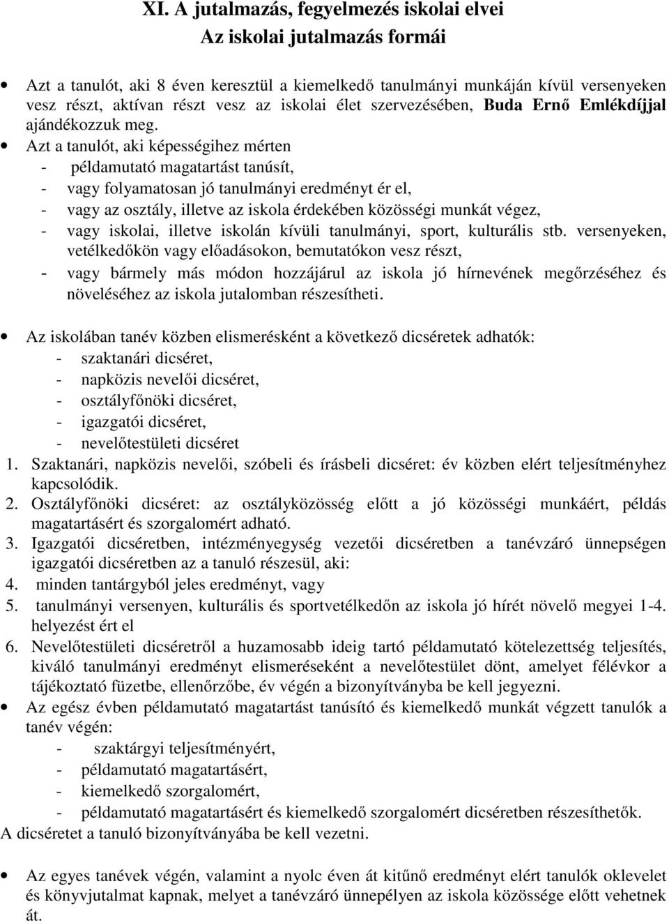 Azt a tanulót, aki képességihez mérten - példamutató magatartást tanúsít, - vagy folyamatosan jó tanulmányi eredményt ér el, - vagy az osztály, illetve az iskola érdekében közösségi munkát végez, -