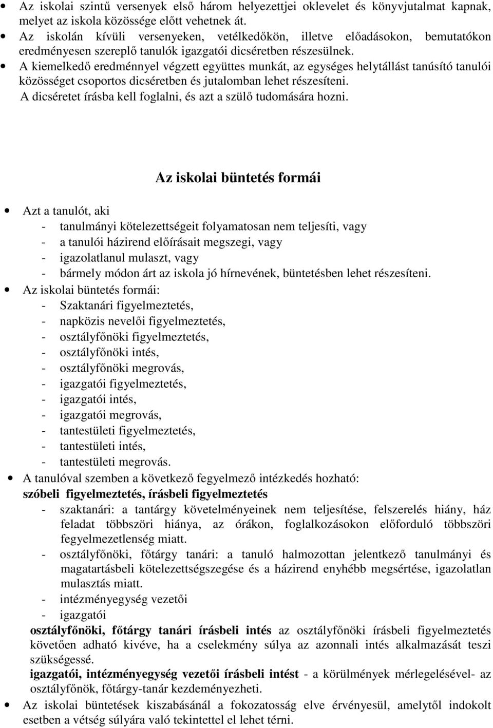 A kiemelkedő eredménnyel végzett együttes munkát, az egységes helytállást tanúsító tanulói közösséget csoportos dicséretben és jutalomban lehet részesíteni.