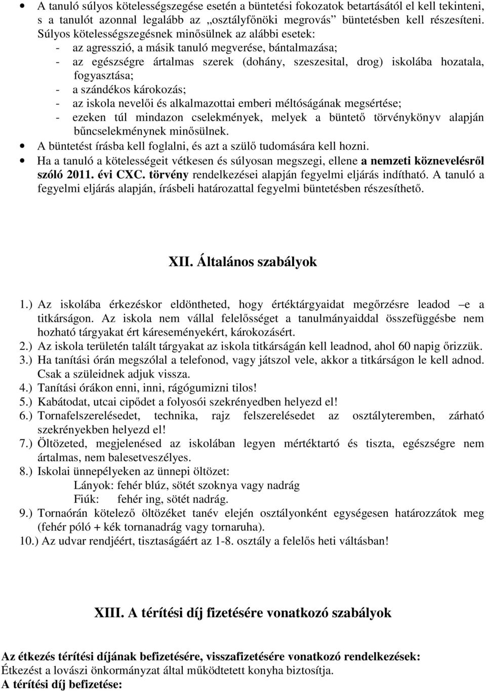 fogyasztása; - a szándékos károkozás; - az iskola nevelői és alkalmazottai emberi méltóságának megsértése; - ezeken túl mindazon cselekmények, melyek a büntető törvénykönyv alapján bűncselekménynek