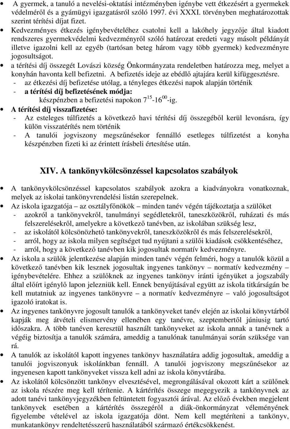 Kedvezményes étkezés igénybevételéhez csatolni kell a lakóhely jegyzője által kiadott rendszeres gyermekvédelmi kedvezményről szóló határozat eredeti vagy másolt példányát illetve igazolni kell az