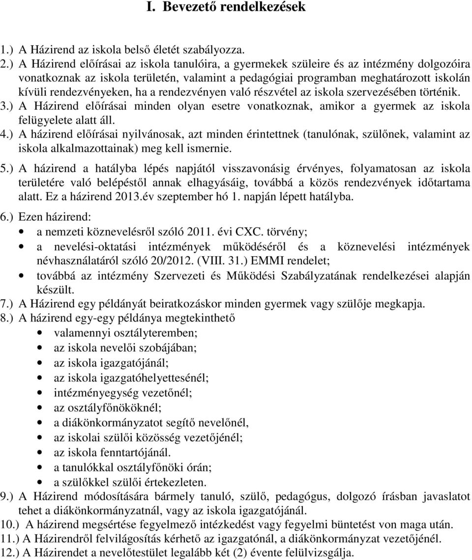 rendezvényeken, ha a rendezvényen való részvétel az iskola szervezésében történik. 3.) A Házirend előírásai minden olyan esetre vonatkoznak, amikor a gyermek az iskola felügyelete alatt áll. 4.