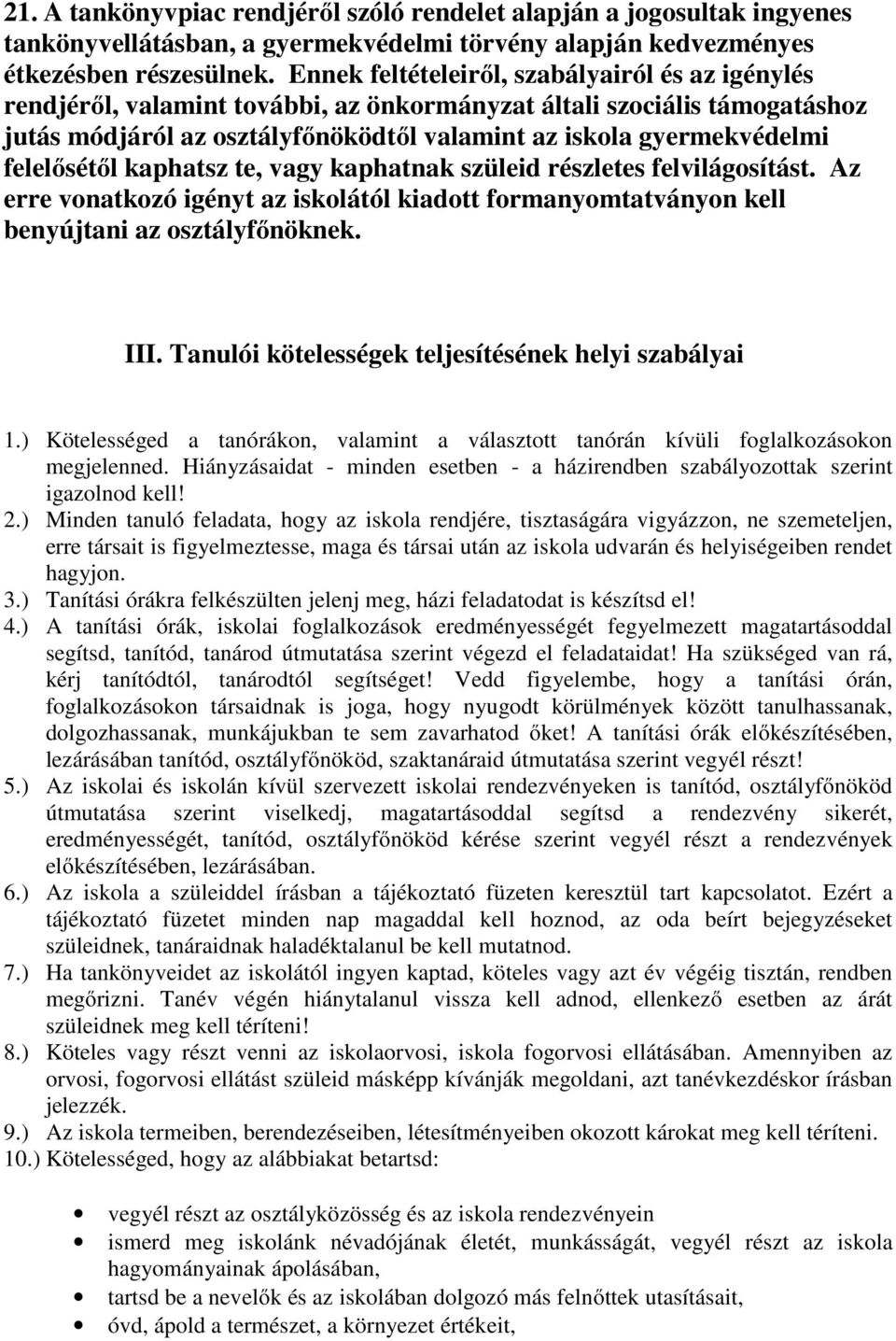 felelősétől kaphatsz te, vagy kaphatnak szüleid részletes felvilágosítást. Az erre vonatkozó igényt az iskolától kiadott formanyomtatványon kell benyújtani az osztályfőnöknek. III.