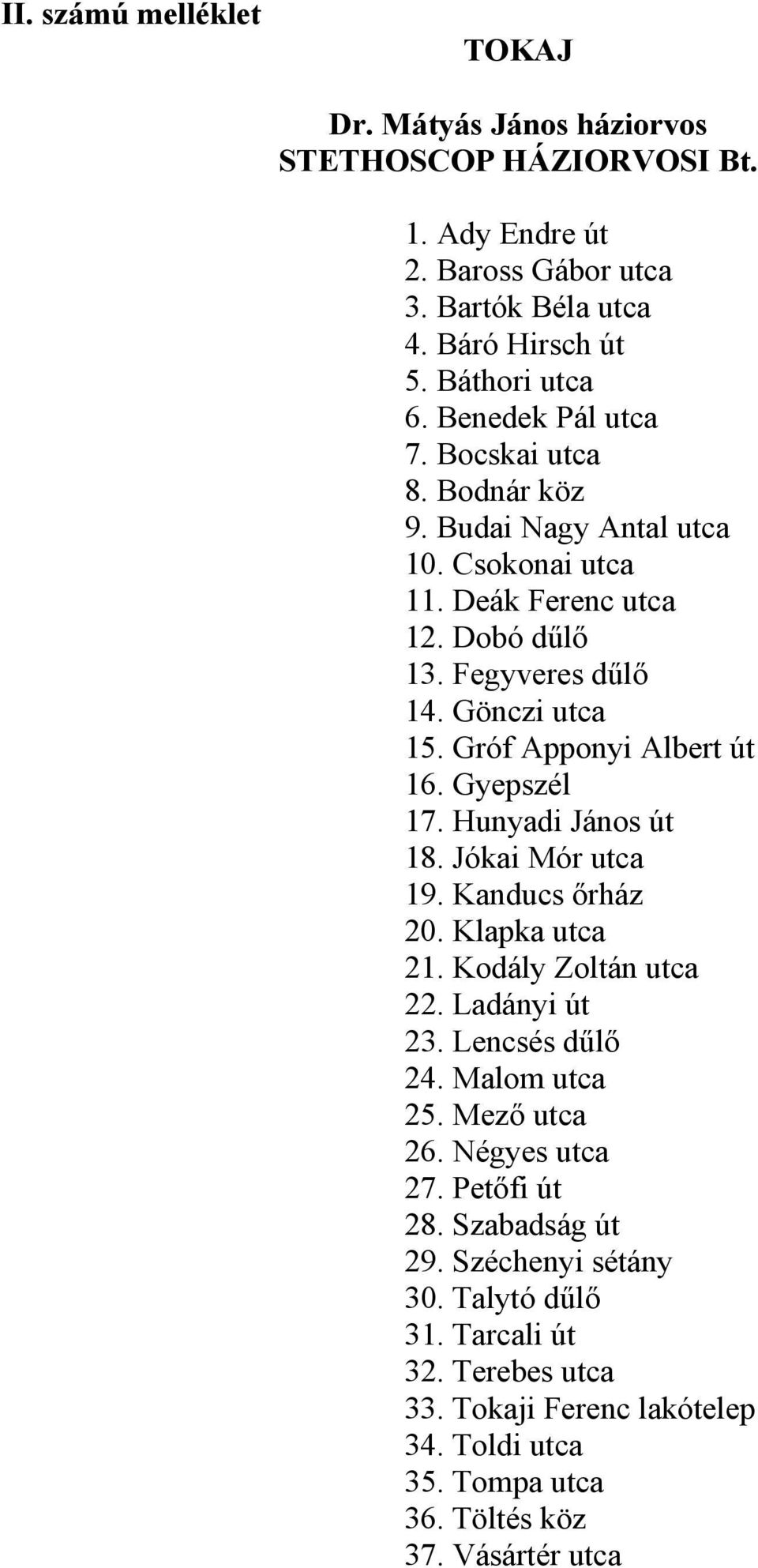 Gróf Apponyi Albert út 16. Gyepszél 17. Hunyadi János út 18. Jókai Mór utca 19. Kanducs őrház 20. Klapka utca 21. Kodály Zoltán utca 22. Ladányi út 23. Lencsés dűlő 24. Malom utca 25.