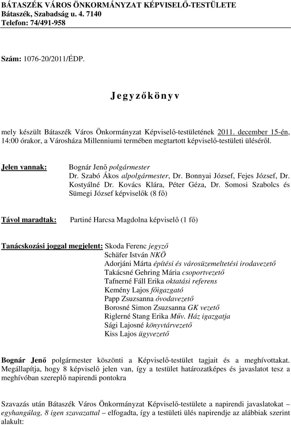 Jelen vannak: Bognár Jenı polgármester Dr. Szabó Ákos alpolgármester, Dr. Bonnyai József, Fejes József, Dr. Kostyálné Dr. Kovács Klára, Péter Géza, Dr.