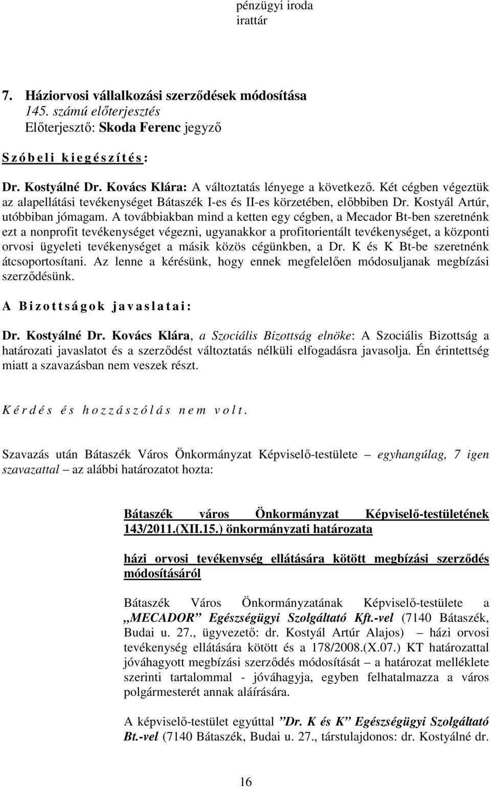 A továbbiakban mind a ketten egy cégben, a Mecador Bt-ben szeretnénk ezt a nonprofit tevékenységet végezni, ugyanakkor a profitorientált tevékenységet, a központi orvosi ügyeleti tevékenységet a