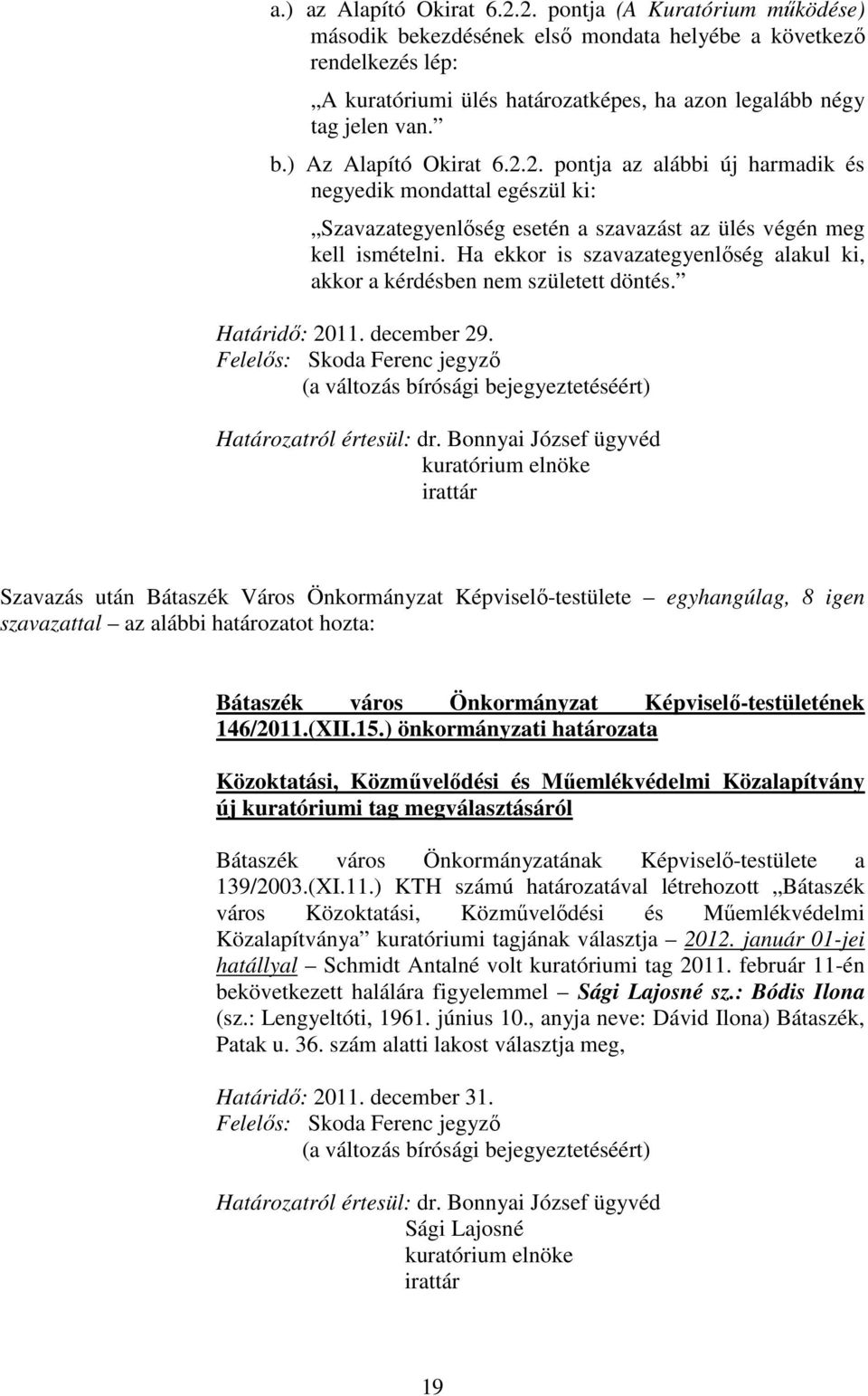 Ha ekkor is szavazategyenlıség alakul ki, akkor a kérdésben nem született döntés. Határidı: 2011. december 29.