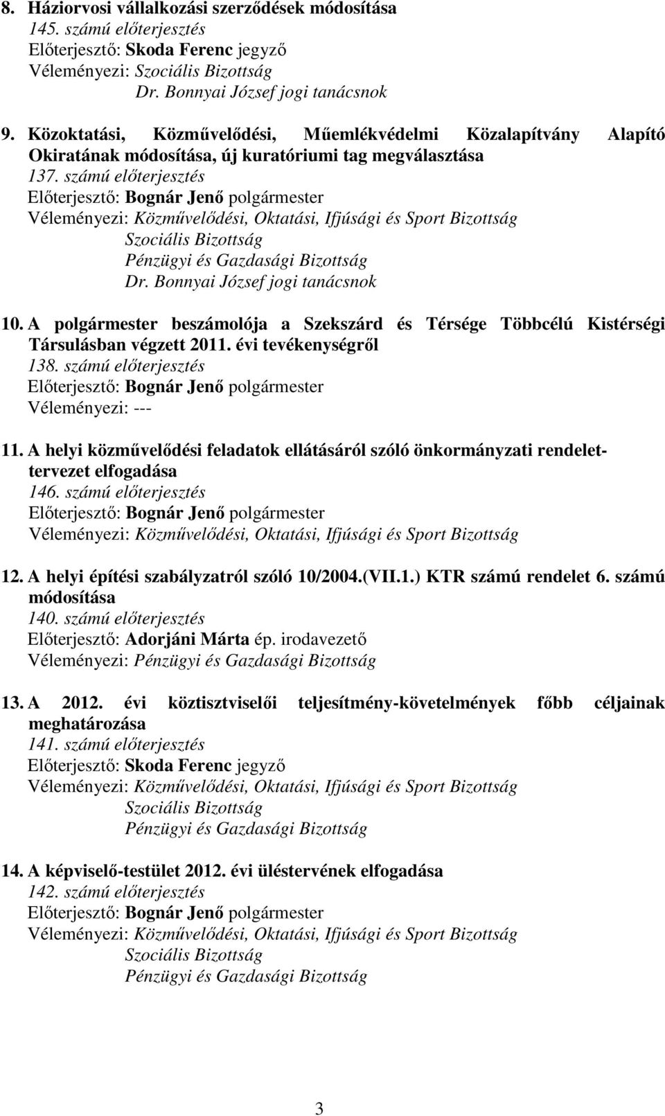 számú elıterjesztés Elıterjesztı: Bognár Jenı polgármester Véleményezi: Közmővelıdési, Oktatási, Ifjúsági és Sport Bizottság Szociális Bizottság Pénzügyi és Gazdasági Bizottság Dr.