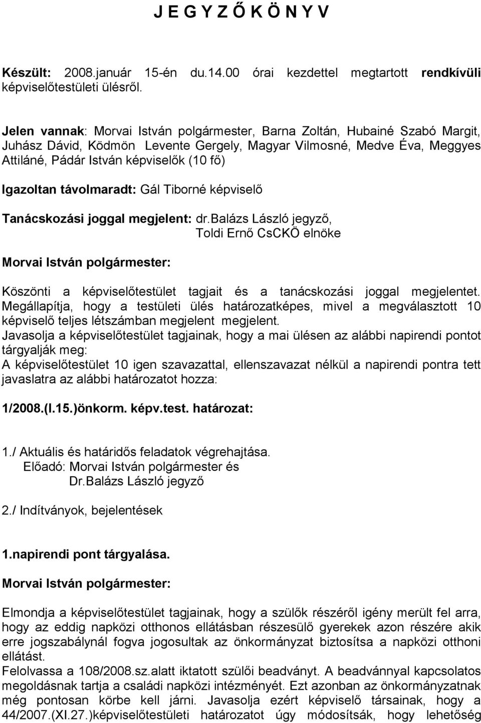 Igazoltan távolmaradt: Gál Tiborné képviselő Tanácskozási joggal megjelent: dr.balázs László jegyző, Toldi Ernő CsCKÖ elnöke Köszönti a képviselőtestület tagjait és a tanácskozási joggal megjelentet.