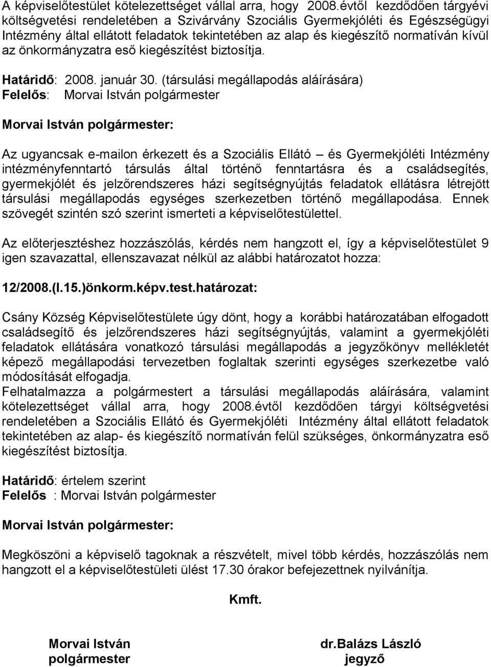 önkormányzatra eső kiegészítést biztosítja. Határidő: 2008. január 30.