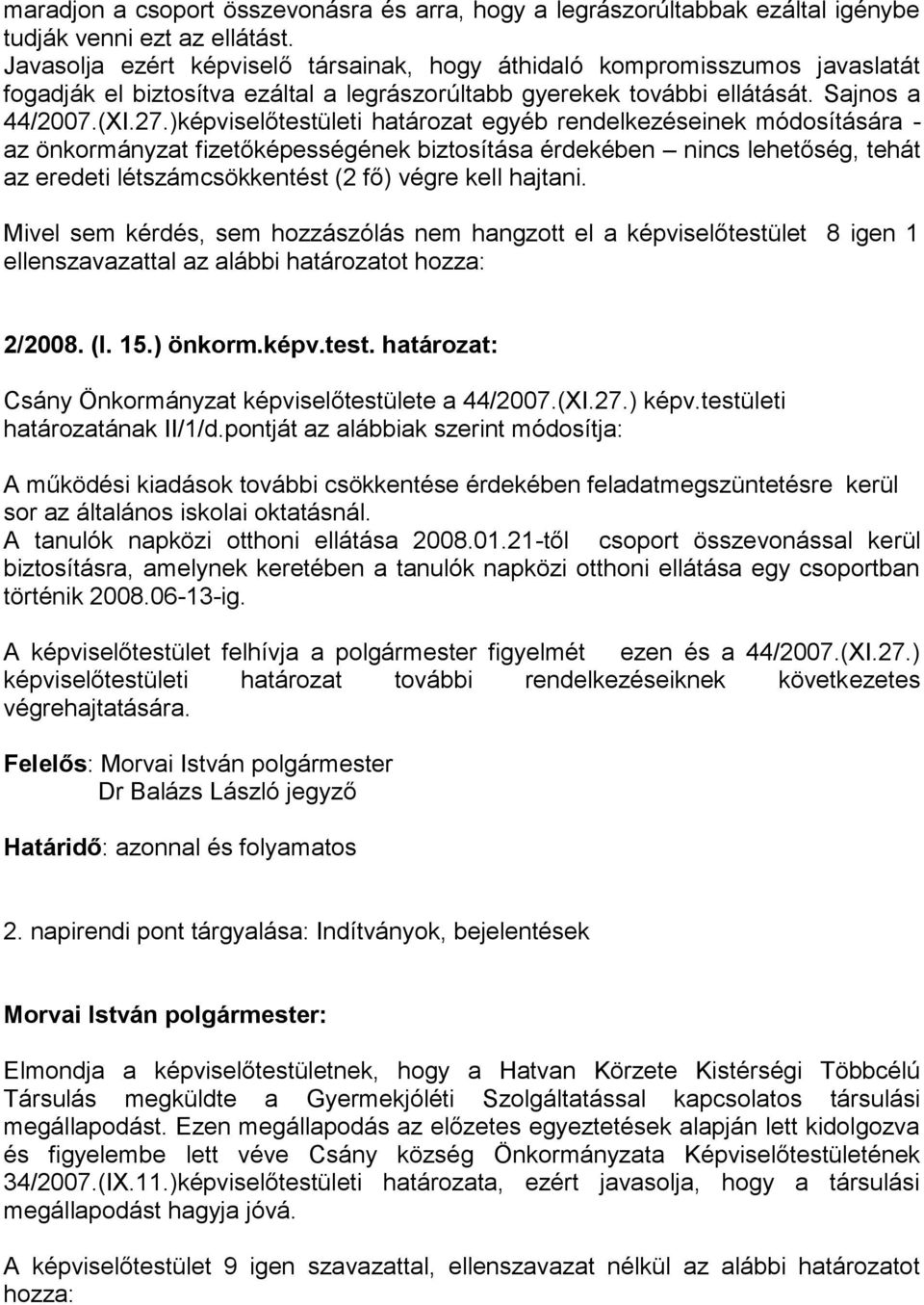 )képviselőtestületi határozat egyéb rendelkezéseinek módosítására - az önkormányzat fizetőképességének biztosítása érdekében nincs lehetőség, tehát az eredeti létszámcsökkentést (2 fő) végre kell