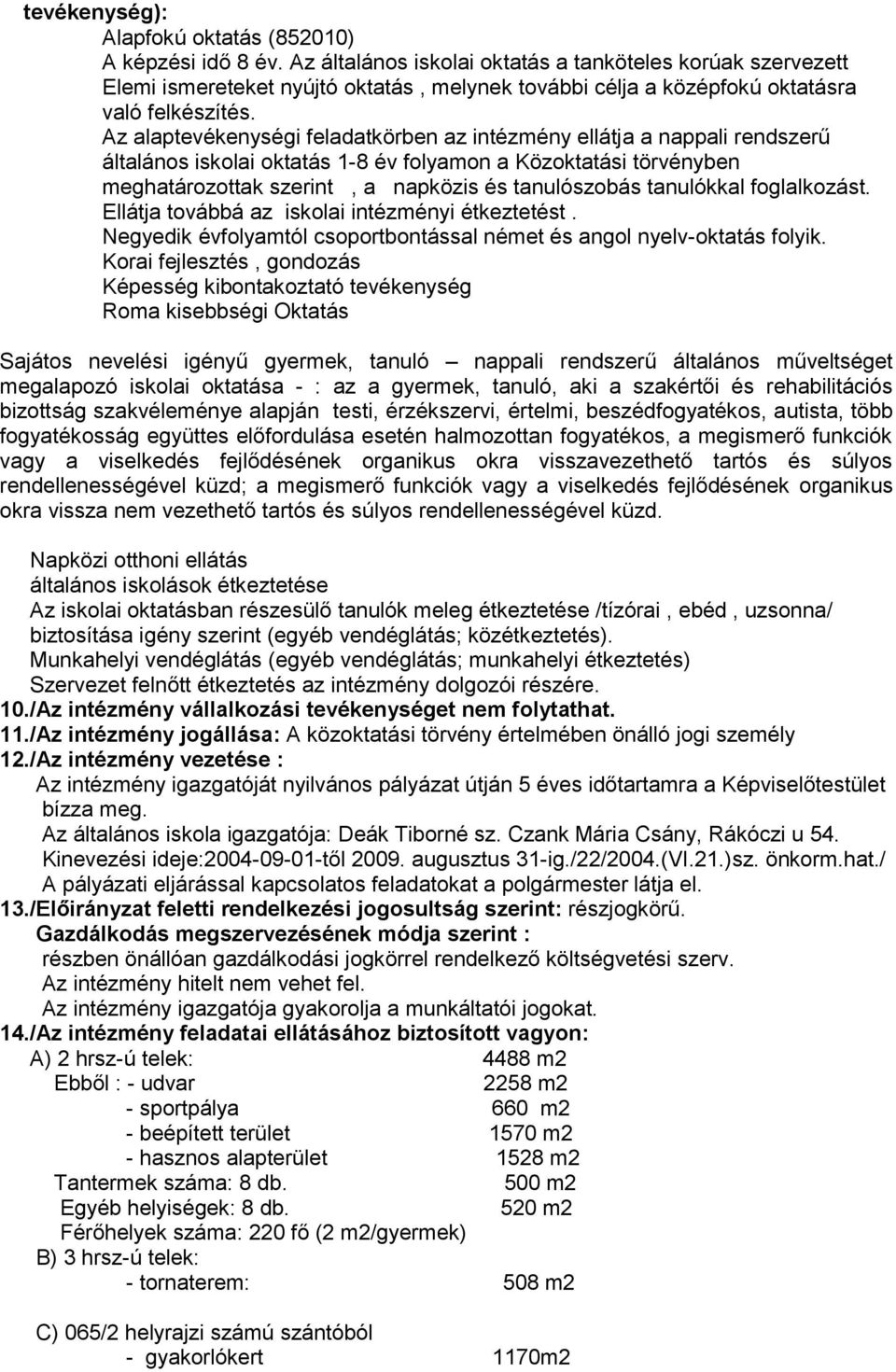 Az alaptevékenységi feladatkörben az intézmény ellátja a nappali rendszerű általános iskolai oktatás 1-8 év folyamon a Közoktatási törvényben meghatározottak szerint, a napközis és tanulószobás