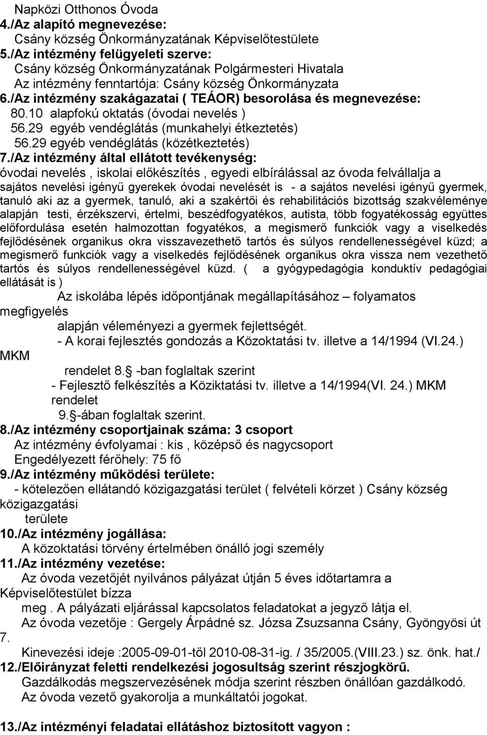 /Az intézmény szakágazatai ( TEÁOR) besorolása és megnevezése: 80.10 alapfokú oktatás (óvodai nevelés ) 56.29 egyéb vendéglátás (munkahelyi étkeztetés) 56.29 egyéb vendéglátás (közétkeztetés) 7.