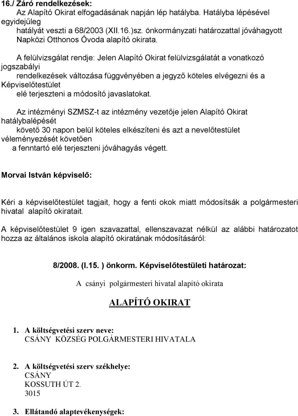 A felülvizsgálat rendje: Jelen Alapító Okirat felülvizsgálatát a vonatkozó jogszabályi rendelkezések változása függvényében a jegyző köteles elvégezni és a Képviselőtestület elé terjeszteni a