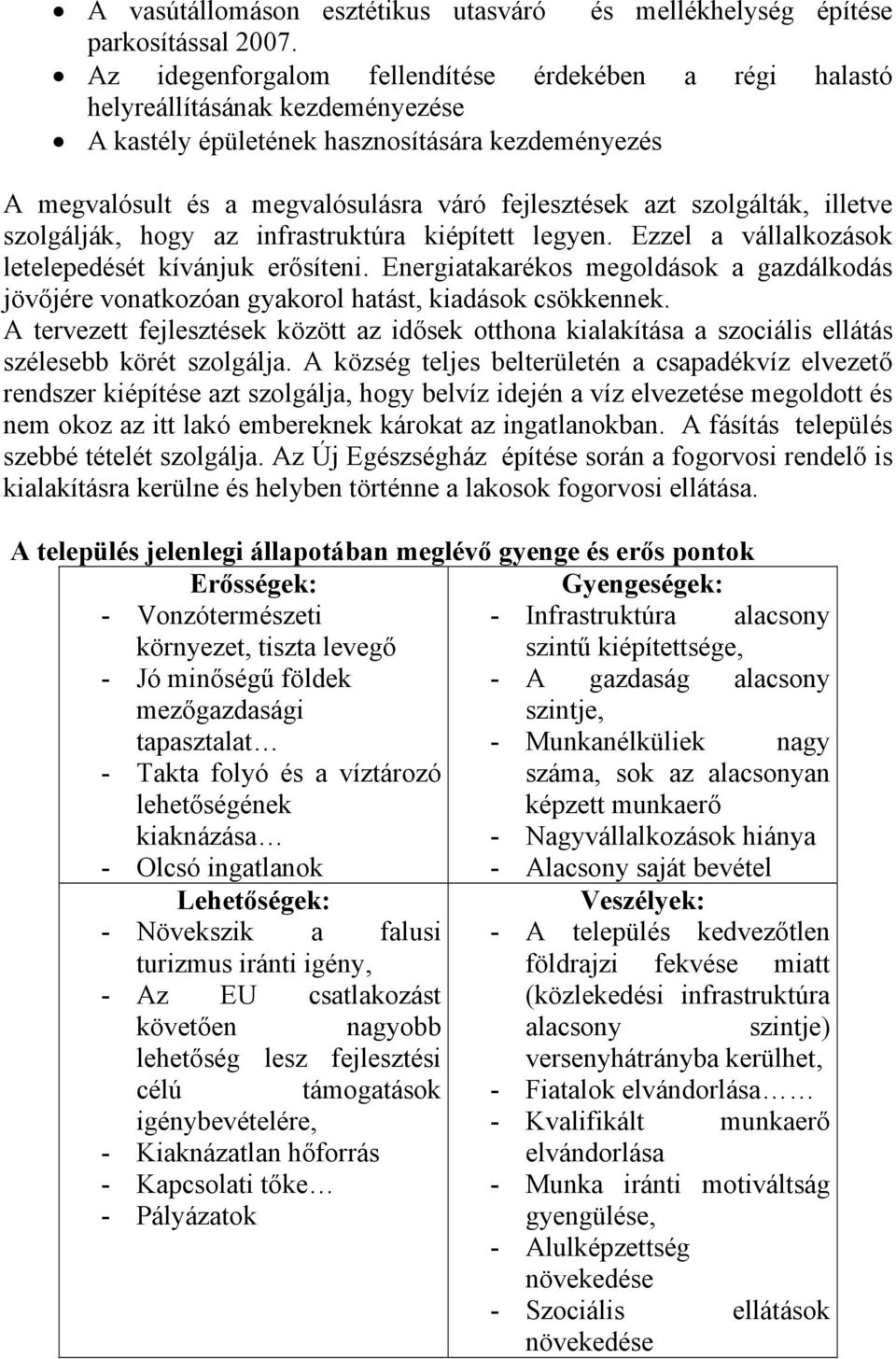 szolgálták, illetve szolgálják, hogy az infrastruktúra kiépített legyen. Ezzel a vállalkozások letelepedését kívánjuk erősíteni.