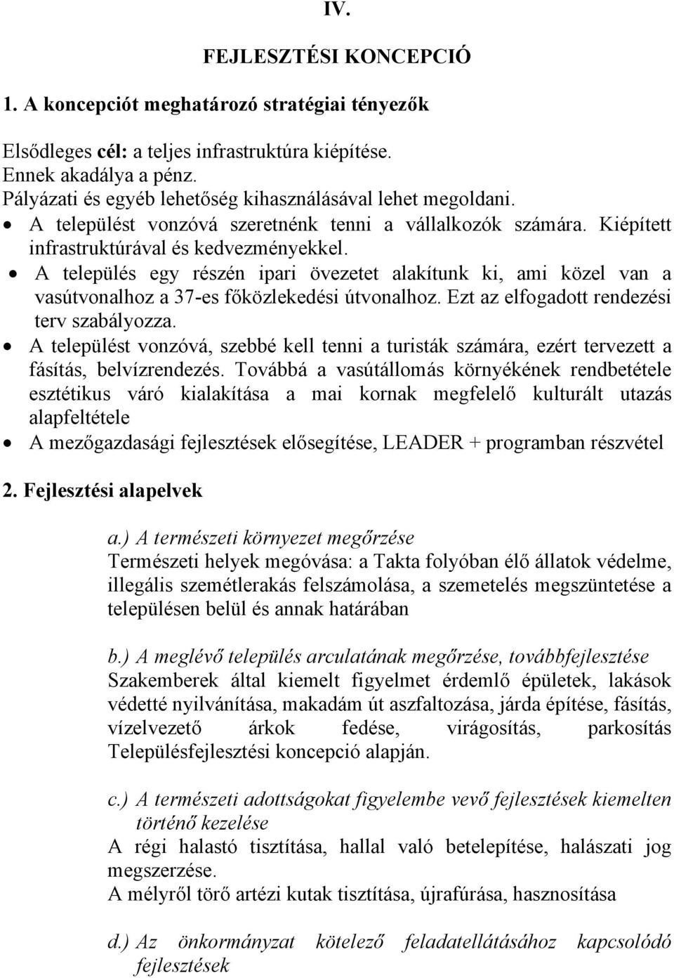 A település egy részén ipari övezetet alakítunk ki, ami közel van a vasútvonalhoz a 37-es főközlekedési útvonalhoz. Ezt az elfogadott rendezési terv szabályozza.