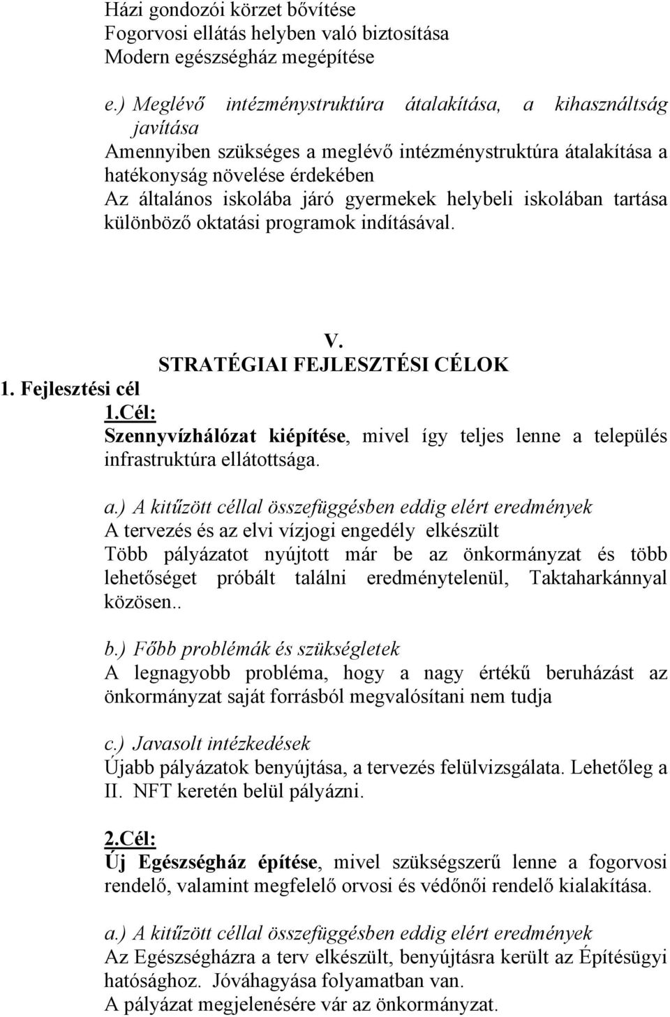 helybeli iskolában tartása különböző oktatási programok indításával. V. STRATÉGIAI FEJLESZTÉSI CÉLOK 1. Fejlesztési cél 1.