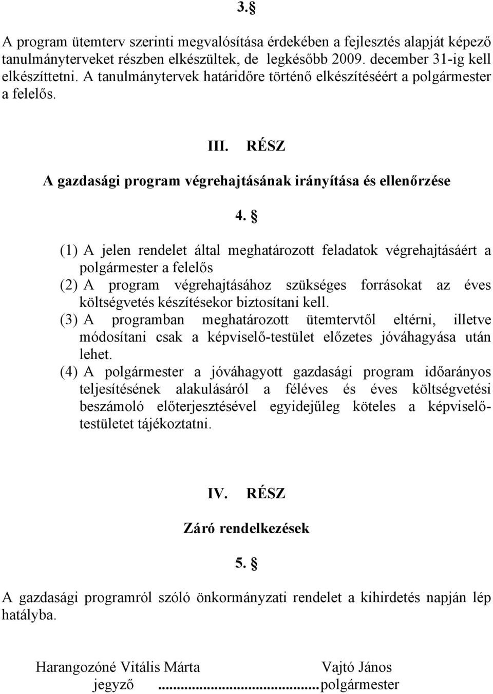 (1) A jelen rendelet által meghatározott feladatok végrehajtásáért a polgármester a felelős (2) A program végrehajtásához szükséges forrásokat az éves költségvetés készítésekor biztosítani kell.