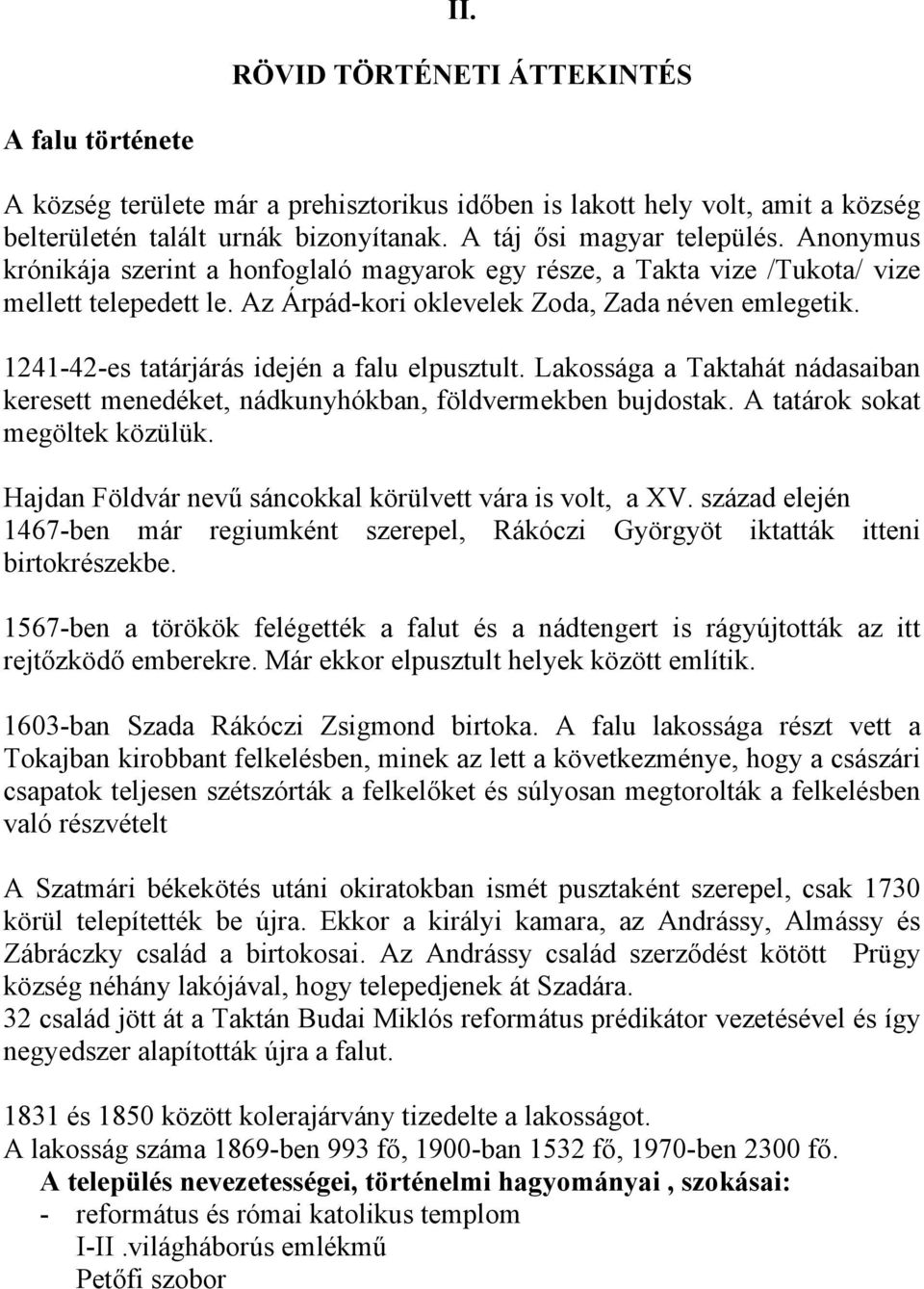 1241-42-es tatárjárás idején a falu elpusztult. Lakossága a Taktahát nádasaiban keresett menedéket, nádkunyhókban, földvermekben bujdostak. A tatárok sokat megöltek közülük.