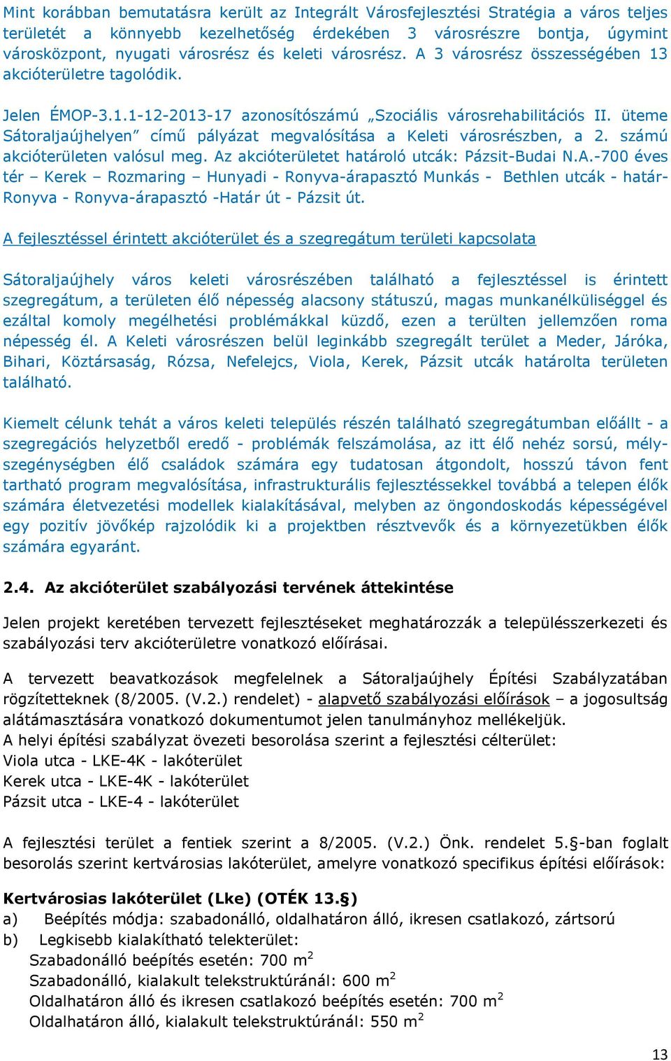 üteme Sátoraljaújhelyen című pályázat megvalósítása a Keleti városrészben, a 2. számú akcióterületen valósul meg. Az