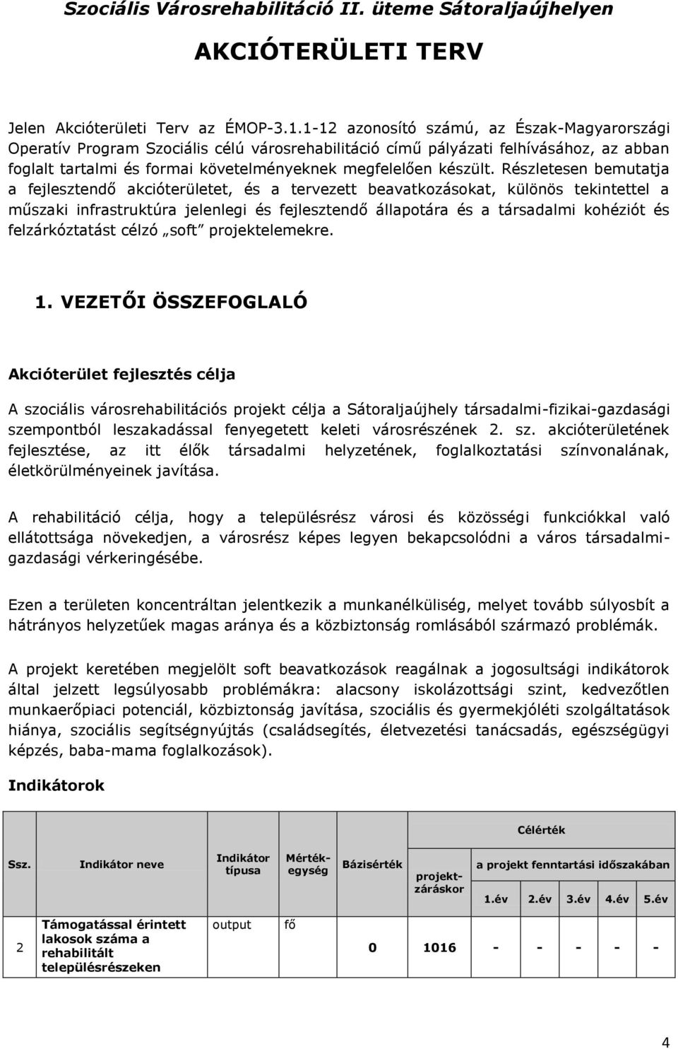 Részletesen bemutatja a fejlesztendő akcióterületet, és a tervezett beavatkozásokat, különös tekintettel a műszaki infrastruktúra jelenlegi és fejlesztendő állapotára és a társadalmi kohéziót és