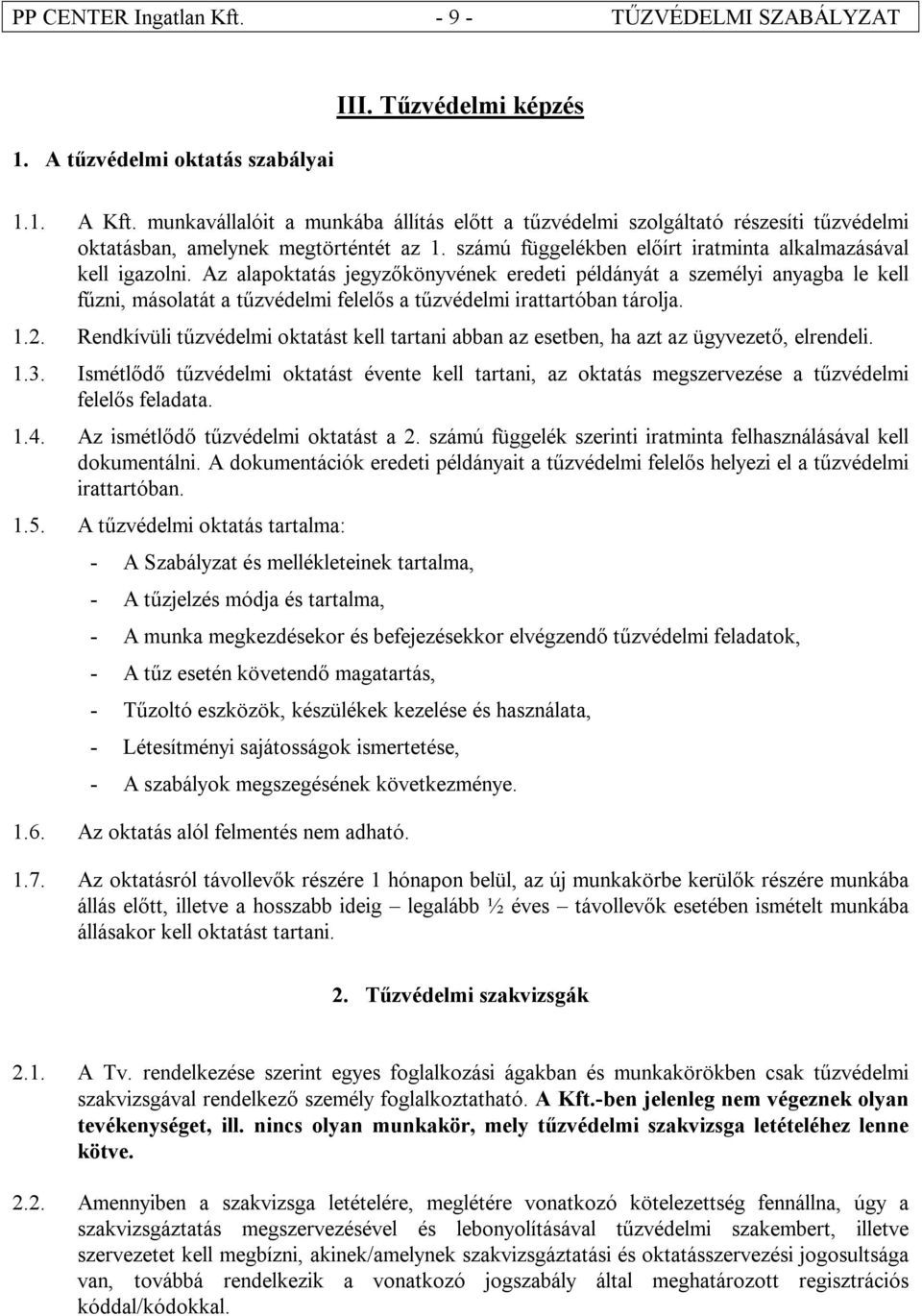 Az alapoktatás jegyzőkönyvének eredeti példányát a személyi anyagba le kell fűzni, másolatát a tűzvédelmi felelős a tűzvédelmi irattartóban tárolja. 1.2.