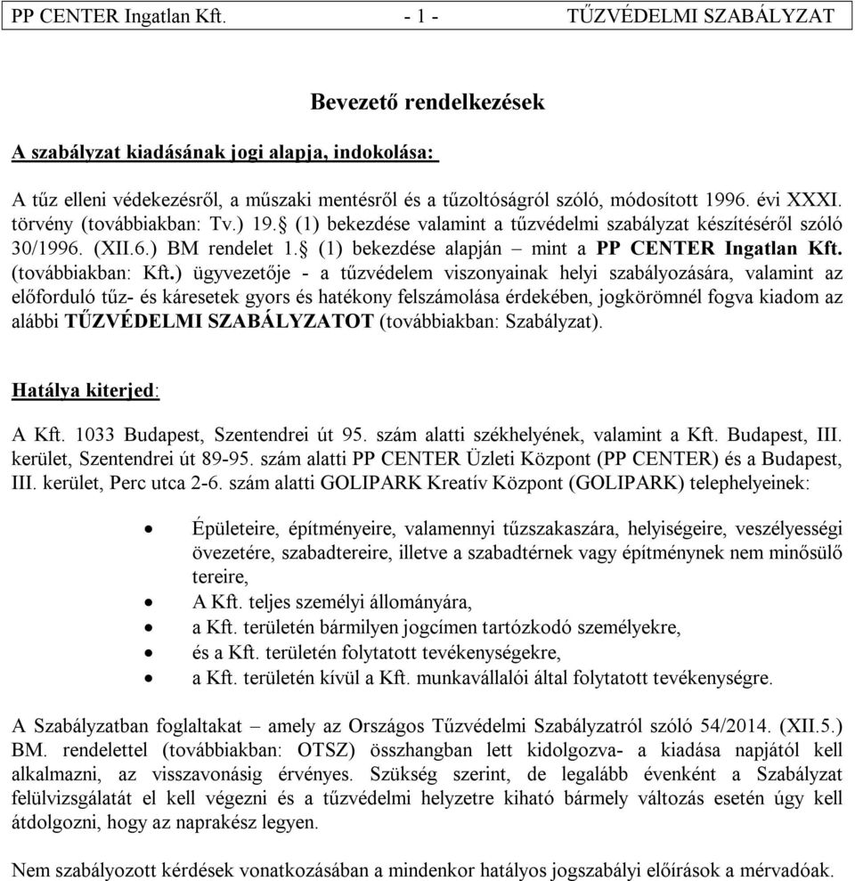 törvény (továbbiakban: Tv.) 19. (1) bekezdése valamint a tűzvédelmi szabályzat készítéséről szóló 30/1996. (XII.6.) BM rendelet 1. (1) bekezdése alapján mint a  (továbbiakban: Kft.