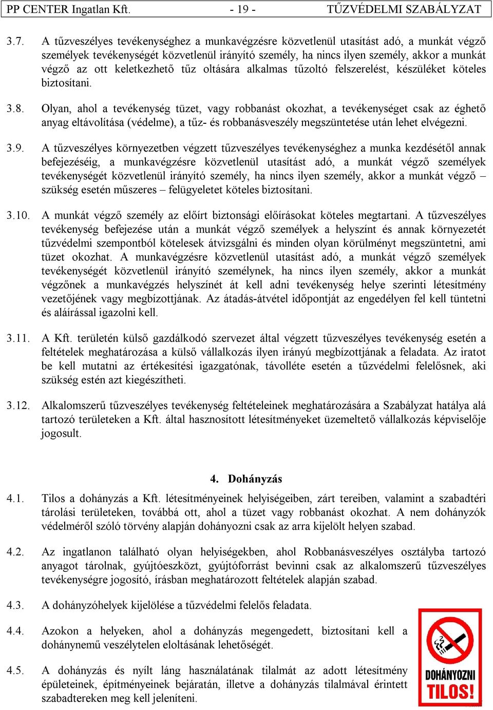 keletkezhető tűz oltására alkalmas tűzoltó felszerelést, készüléket köteles biztosítani. 3.8.