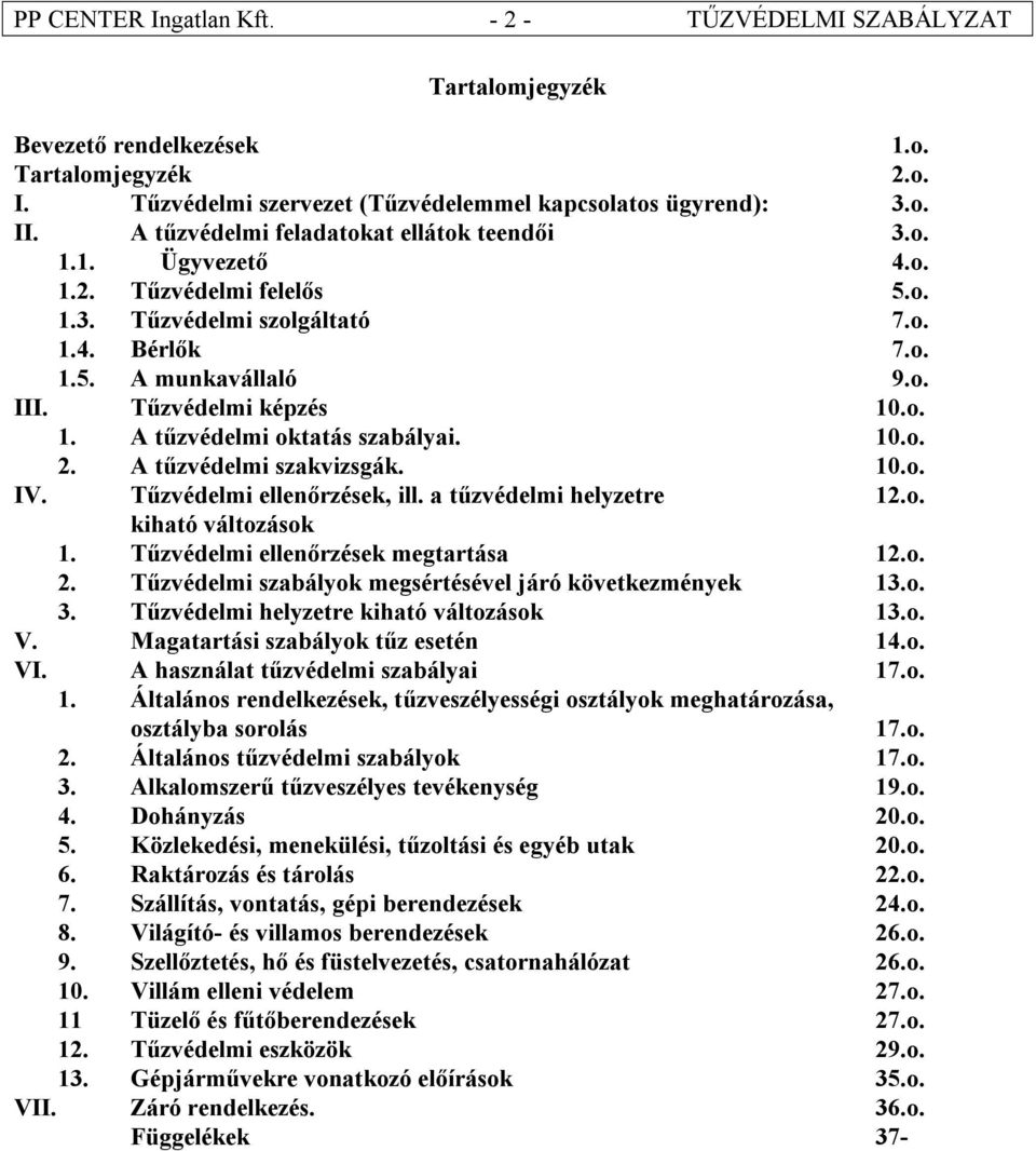 10.o. 2. A tűzvédelmi szakvizsgák. 10.o. IV. Tűzvédelmi ellenőrzések, ill. a tűzvédelmi helyzetre 12.o. kiható változások 1. Tűzvédelmi ellenőrzések megtartása 12.o. 2. Tűzvédelmi szabályok megsértésével járó következmények 13.