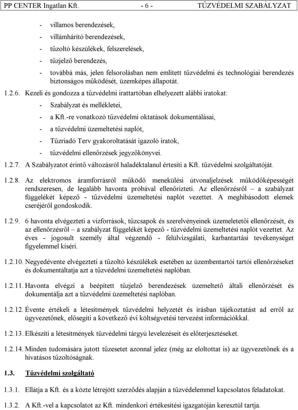 tűzvédelmi és technológiai berendezés biztonságos működését, üzemképes állapotát. 1.2.6. Kezeli és gondozza a tűzvédelmi irattartóban elhelyezett alábbi iratokat: - Szabályzat és mellékletei, - a Kft.