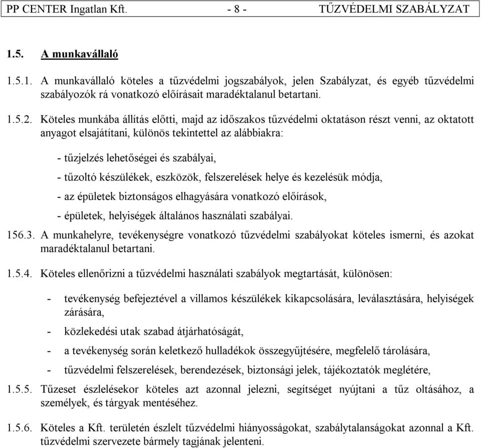 Köteles munkába állítás előtti, majd az időszakos tűzvédelmi oktatáson részt venni, az oktatott anyagot elsajátítani, különös tekintettel az alábbiakra: - tűzjelzés lehetőségei és szabályai, -