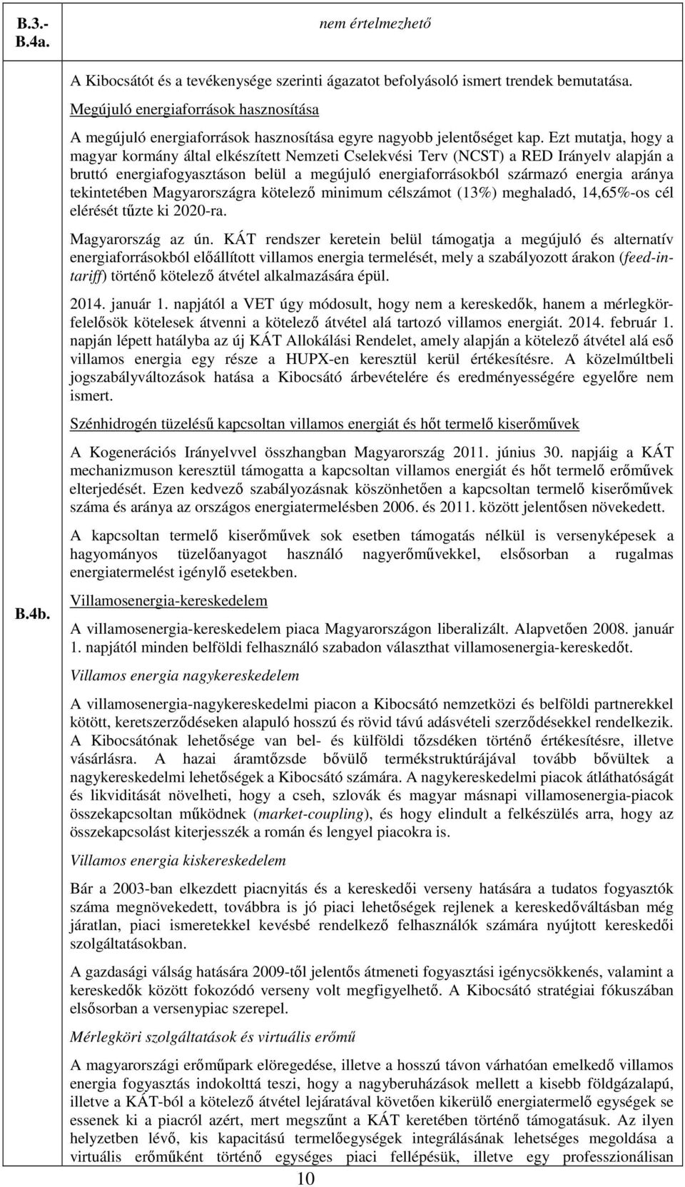 Ezt mutatja, hogy a magyar kormány által elkészített Nemzeti Cselekvési Terv (NCST) a RED Irányelv alapján a bruttó energiafogyasztáson belül a megújuló energiaforrásokból származó energia aránya