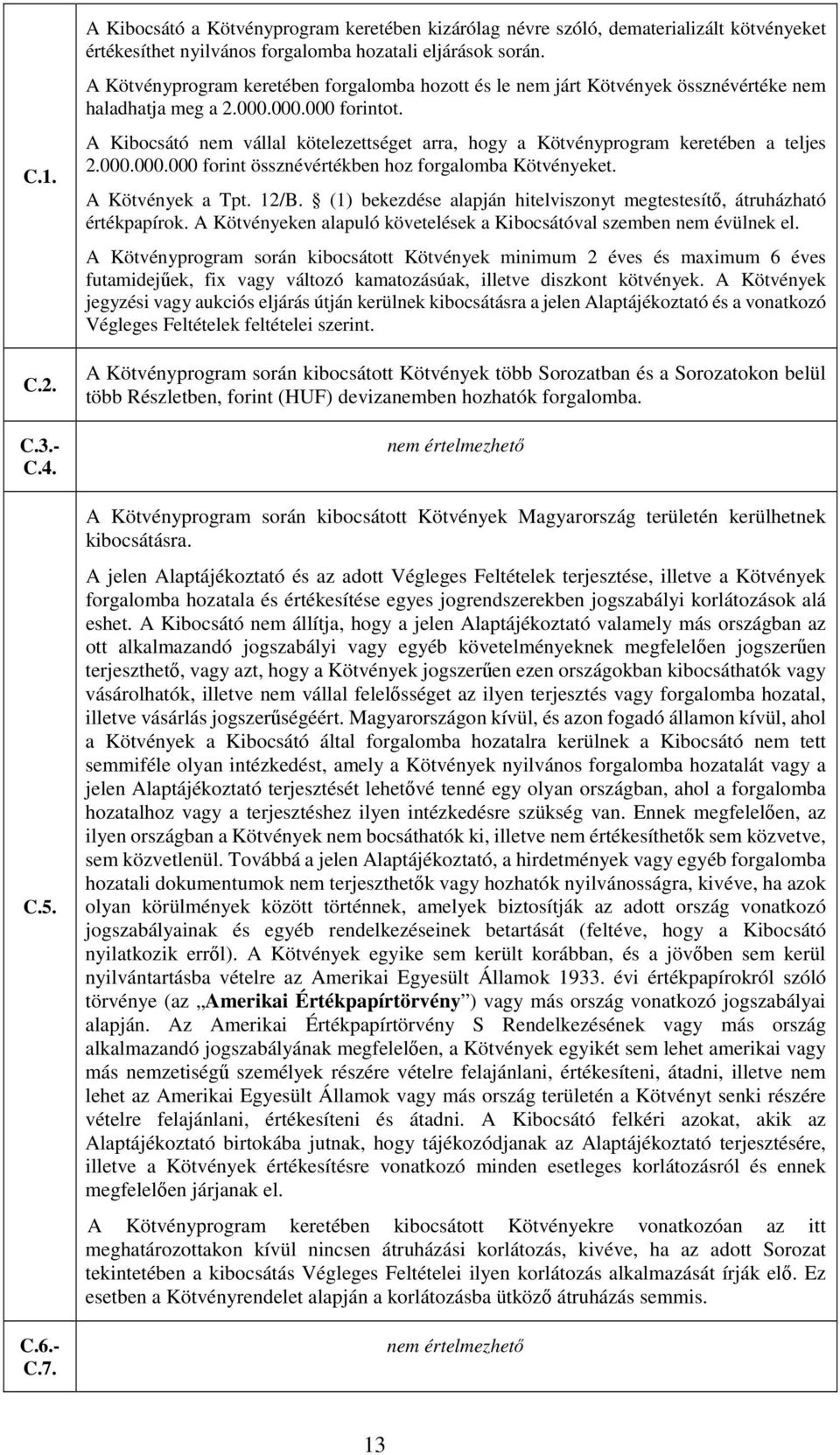 A Kibocsátó nem vállal kötelezettséget arra, hogy a Kötvényprogram keretében a teljes 2.000.000.000 forint össznévértékben hoz forgalomba Kötvényeket. A Kötvények a Tpt. 12/B.
