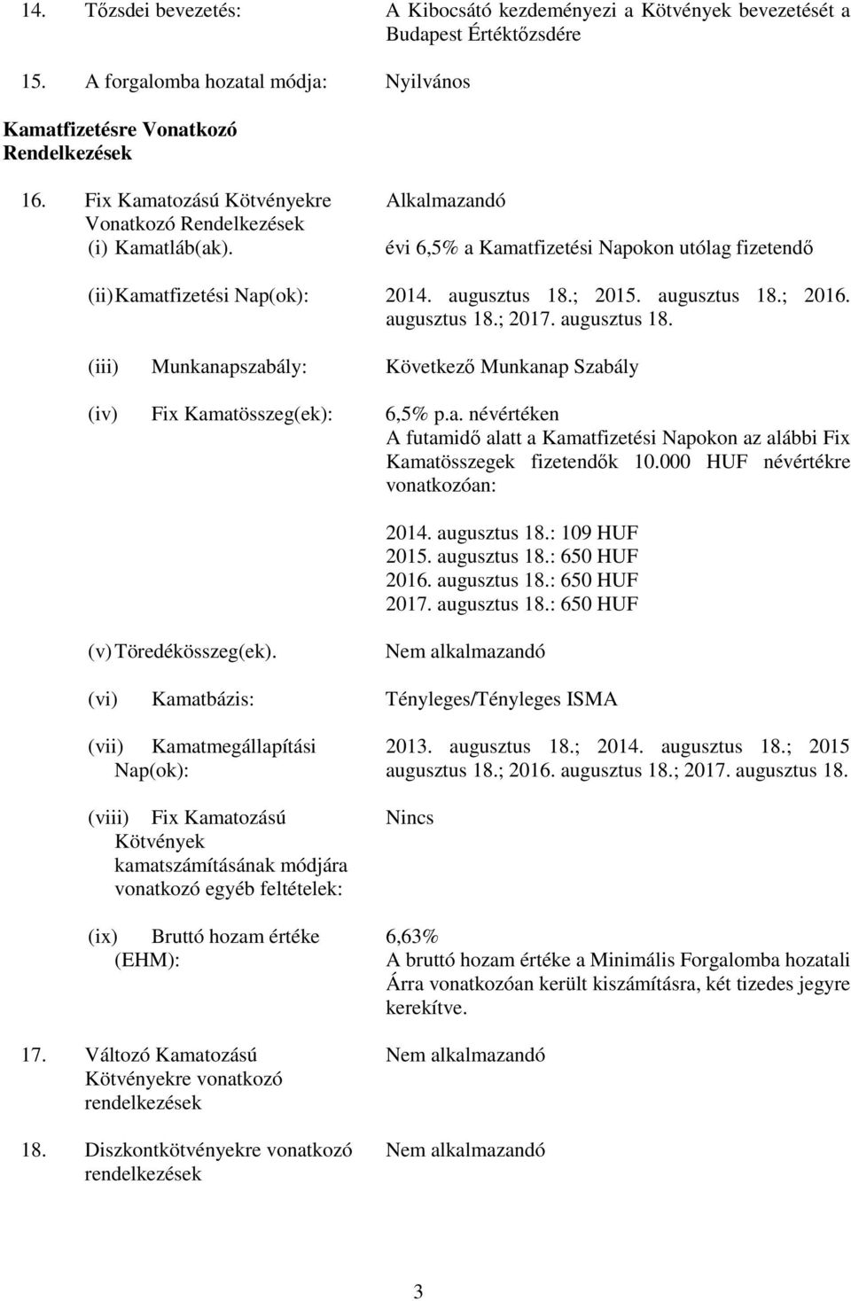 augusztus 18.; 2017. augusztus 18. (iii) Munkanapszabály: Következő Munkanap Szabály (iv) Fix Kamatösszeg(ek): 6,5% p.a. névértéken A futamidő alatt a Kamatfizetési Napokon az alábbi Fix Kamatösszegek fizetendők 10.