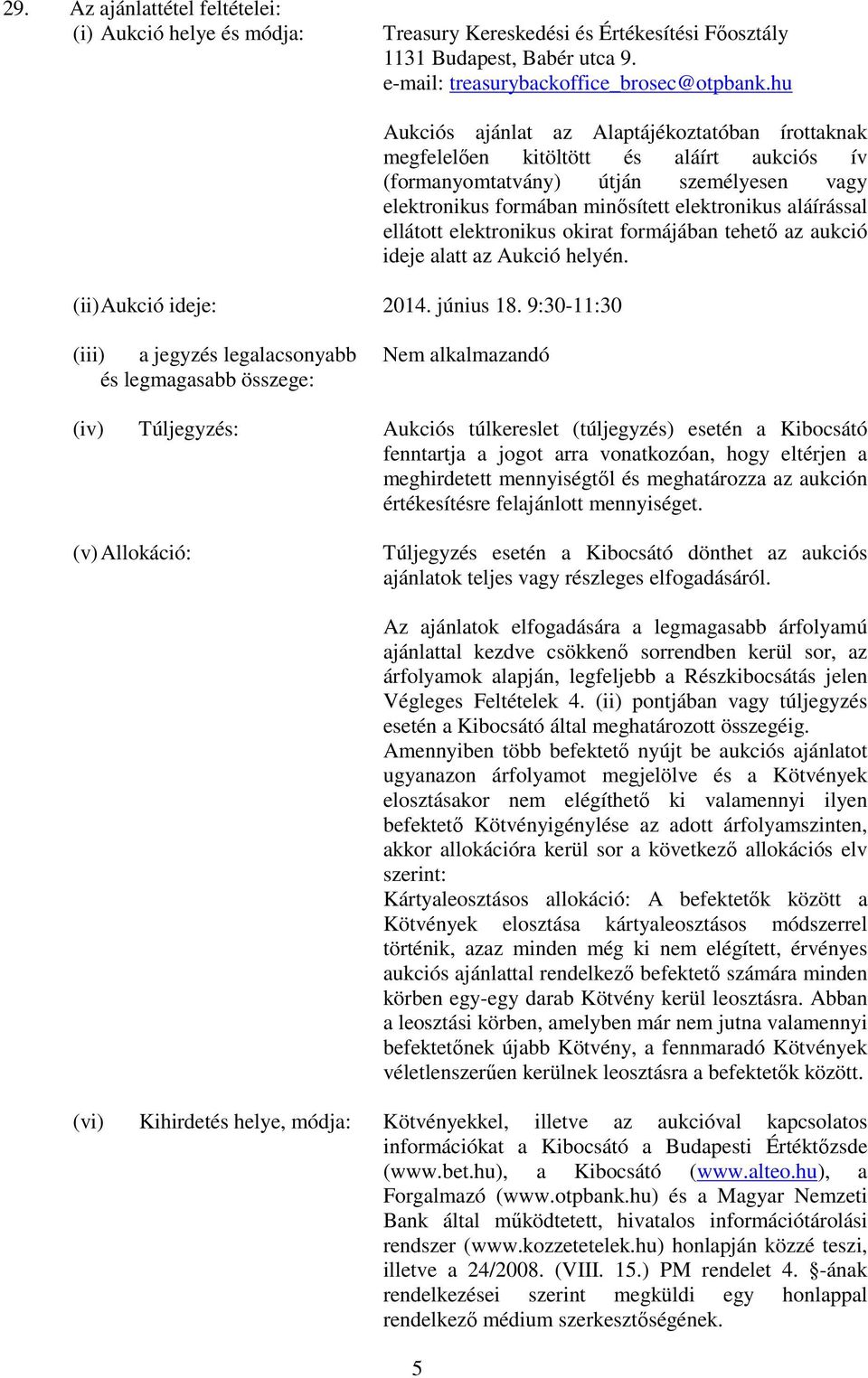 9:30-11:30 Aukciós ajánlat az Alaptájékoztatóban írottaknak megfelelően kitöltött és aláírt aukciós ív (formanyomtatvány) útján személyesen vagy elektronikus formában minősített elektronikus