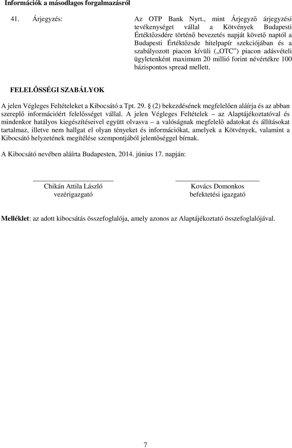 kívüli ( OTC ) piacon adásvételi ügyletenként maximum 20 millió forint névértékre 100 bázispontos spread mellett. FELELŐSSÉGI SZABÁLYOK A jelen Végleges Feltételeket a Kibocsátó a Tpt. 29.