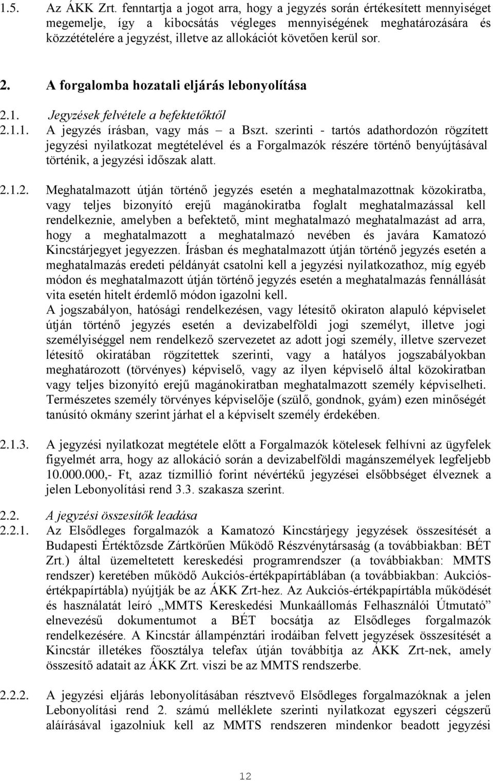 kerül sor. 2. A forgalomba hozatali eljárás lebonyolítása 2.1. Jegyzések felvétele a befektetőktől 2.1.1. A jegyzés írásban, vagy más a Bszt.