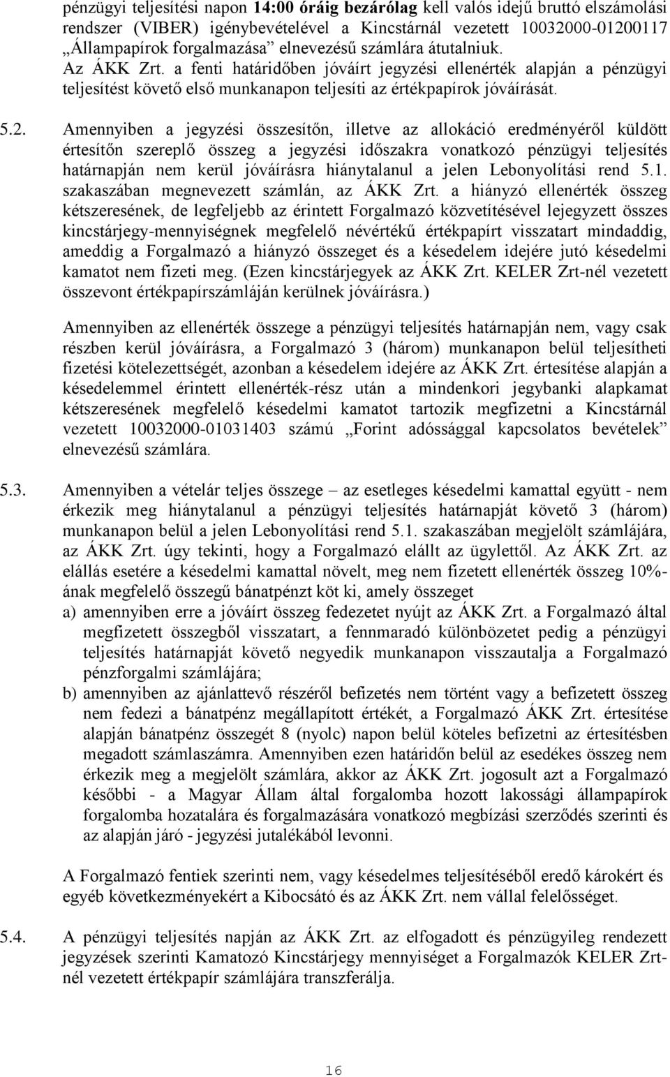 Amennyiben a jegyzési összesítőn, illetve az allokáció eredményéről küldött értesítőn szereplő összeg a jegyzési időszakra vonatkozó pénzügyi teljesítés határnapján nem kerül jóváírásra hiánytalanul