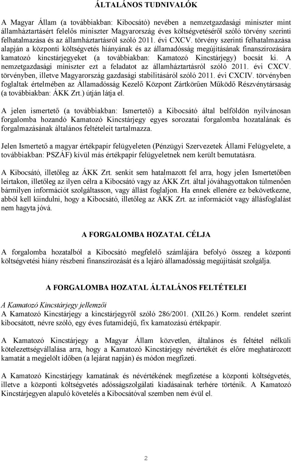 törvény szerinti felhatalmazása alapján a központi költségvetés hiányának és az államadósság megújításának finanszírozására kamatozó kincstárjegyeket (a továbbiakban: Kamatozó Kincstárjegy) bocsát ki.
