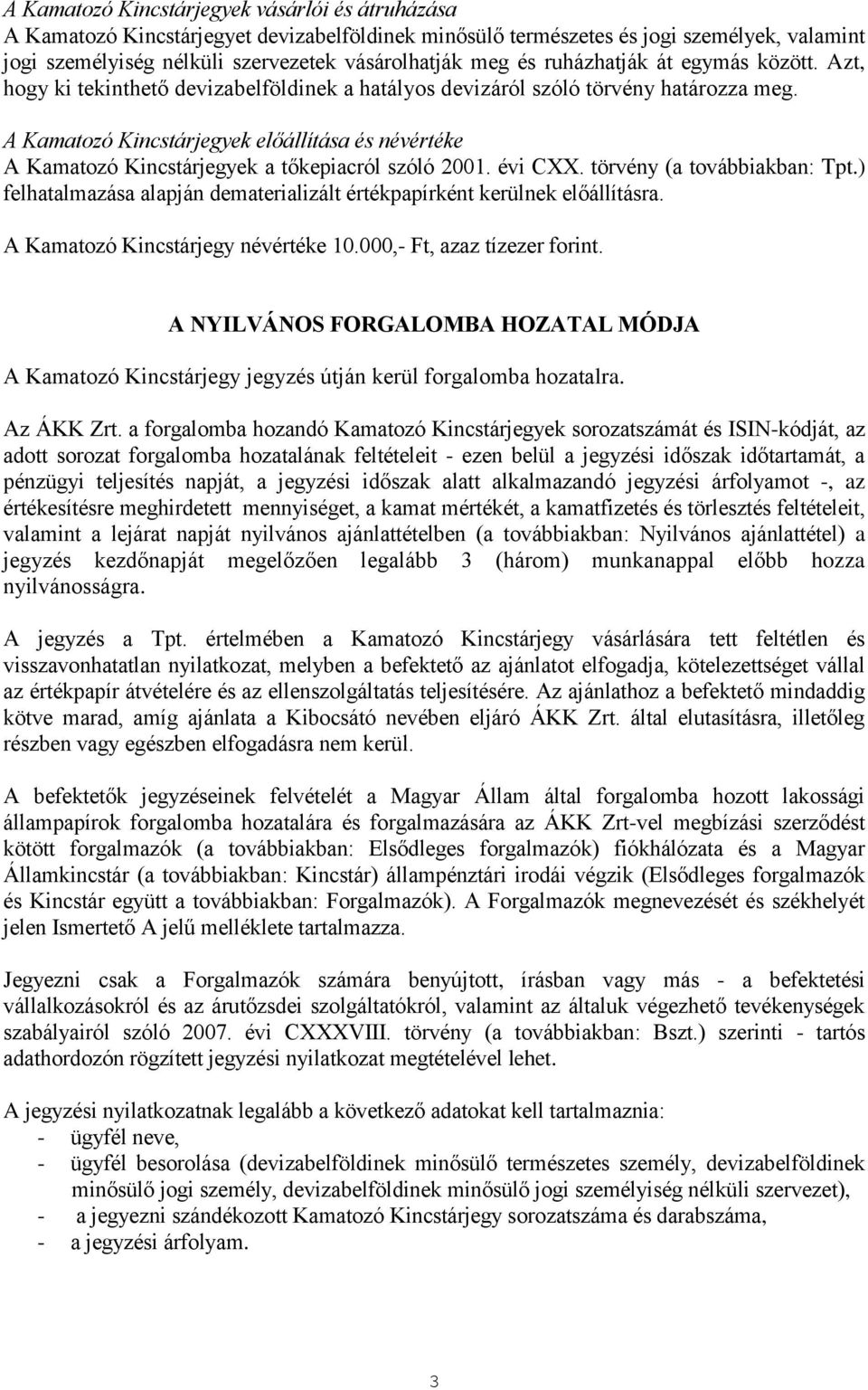 A Kamatozó Kincstárjegyek előállítása és névértéke A Kamatozó Kincstárjegyek a tőkepiacról szóló 2001. évi CXX. törvény (a továbbiakban: Tpt.