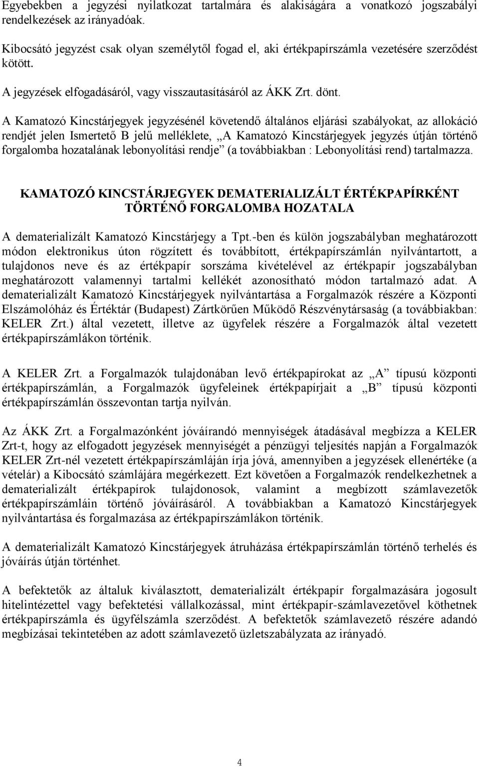 A Kamatozó Kincstárjegyek jegyzésénél követendő általános eljárási szabályokat, az allokáció rendjét jelen Ismertető B jelű melléklete, A Kamatozó Kincstárjegyek jegyzés útján történő forgalomba