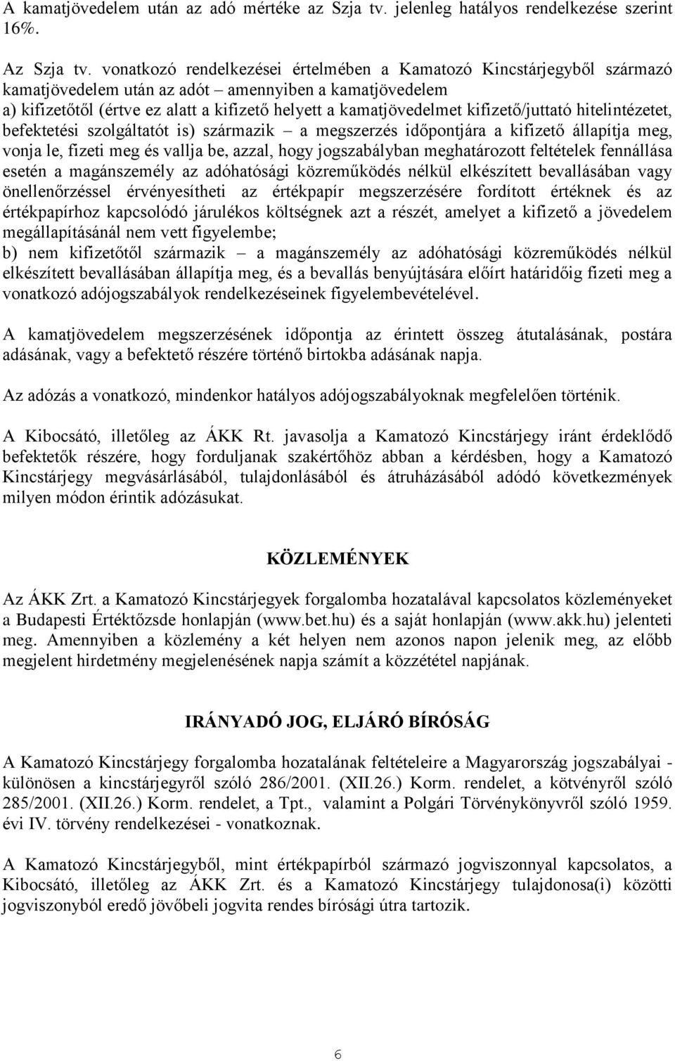 kifizető/juttató hitelintézetet, befektetési szolgáltatót is) származik a megszerzés időpontjára a kifizető állapítja meg, vonja le, fizeti meg és vallja be, azzal, hogy jogszabályban meghatározott